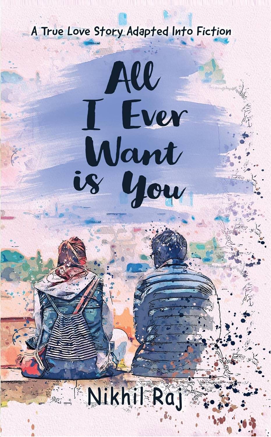     			All I Ever Want Is You : A True Love Story Adapted Into Fiction