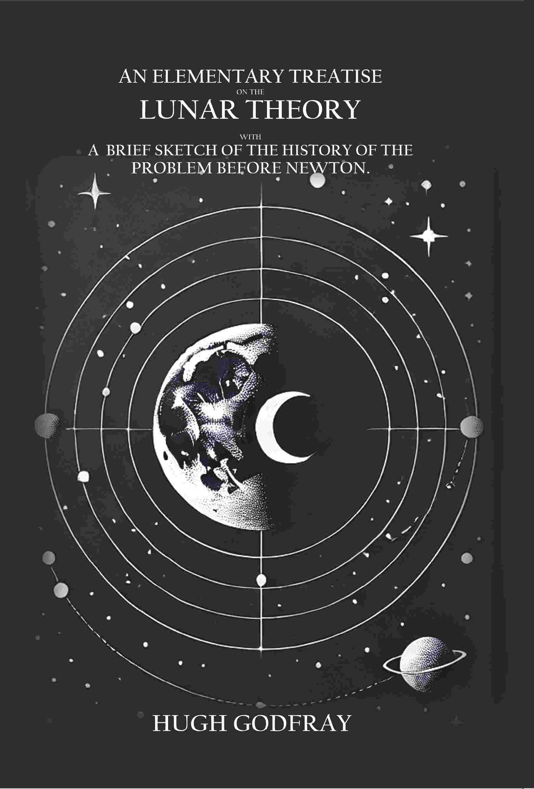 An Elementary Treatise On the Lunar Theory: With a Brief Sketch of the Problem Before Newton An Elementary Treatise On the Lunar Theory: With a Brief Sketch of the Problem Before Newton