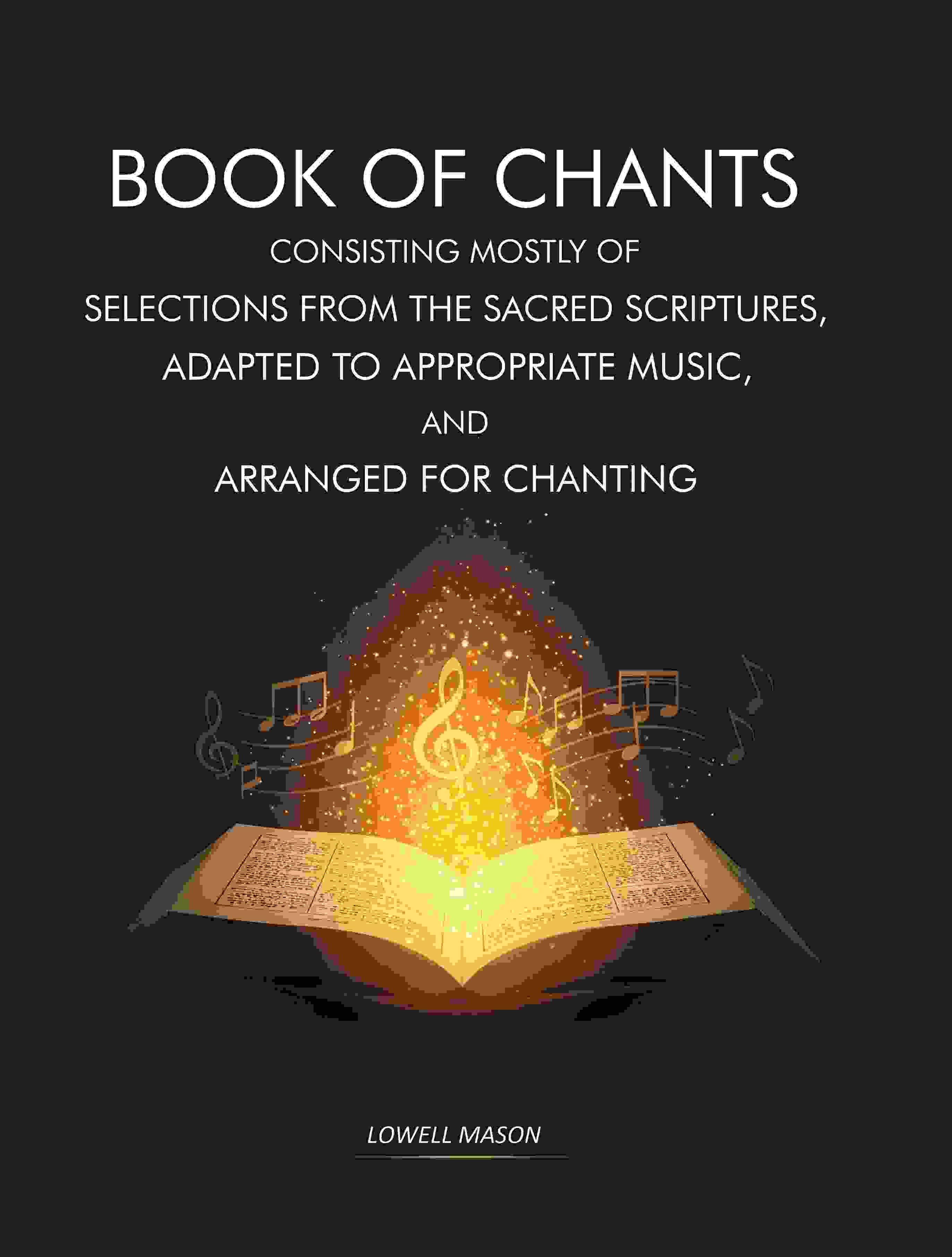     			Book of Chants: Consisting Mostly of Selections From The Sacred Scriptures, Adapted to Appropriate Music, and Arranged for Chanting