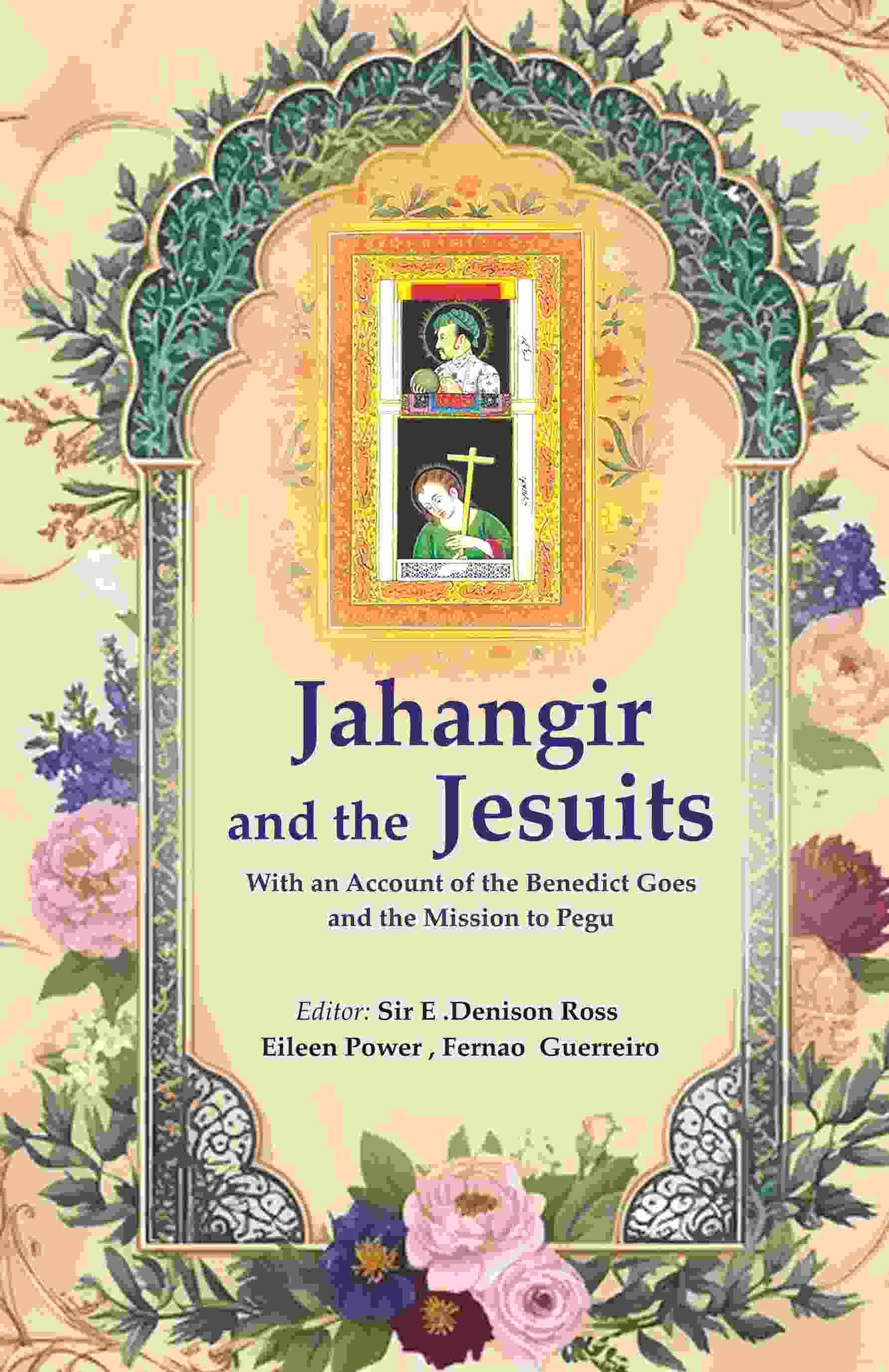 Jahangir and the Jesuits: With an Account of the Benedict Goes and the Mission to Pegu Jahangir and the Jesuits: With an Account of the Benedict Goes and the Mission to Pegu