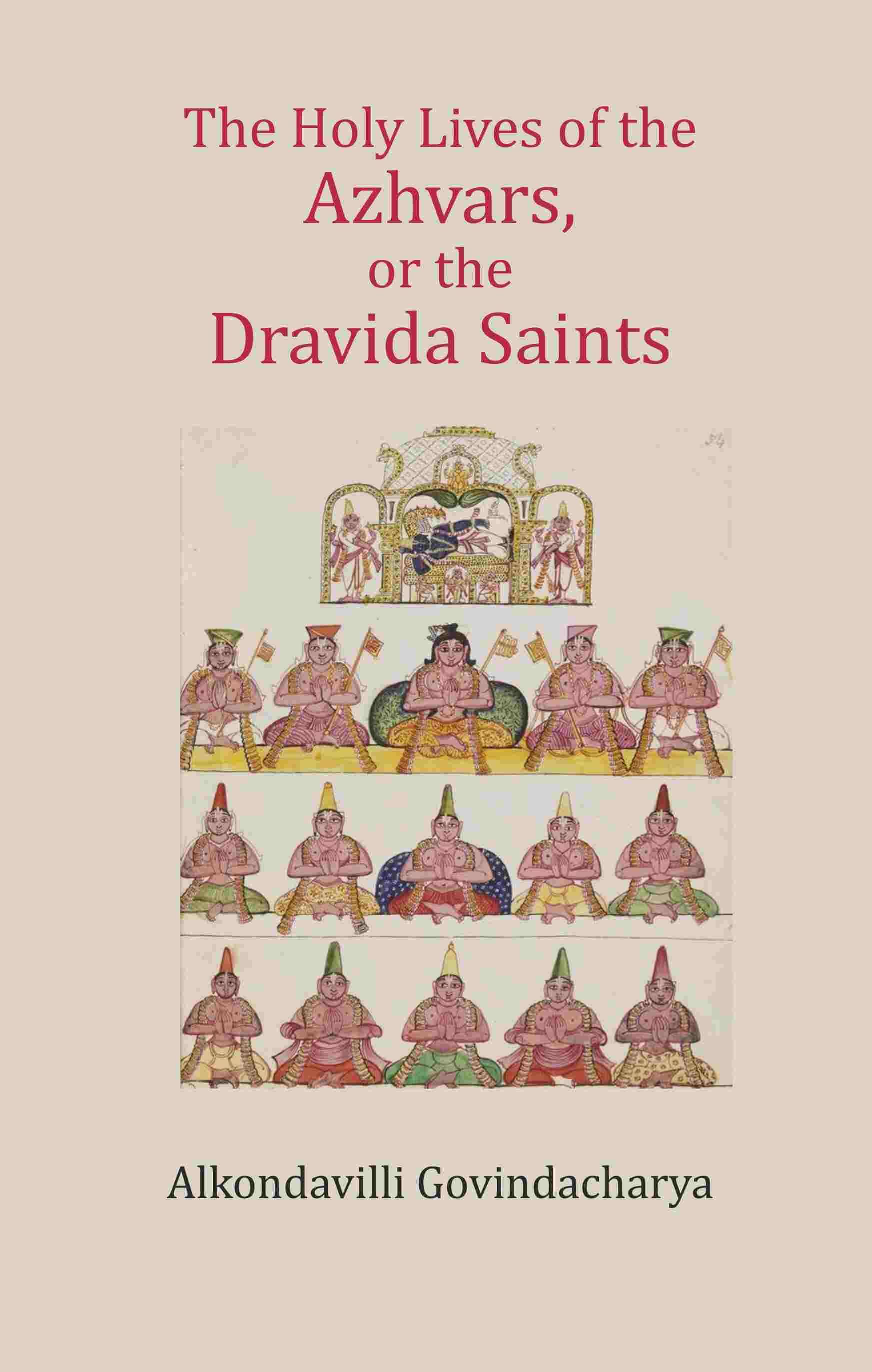 The Holy Lives of the Azhvars, or the Dravida Saints The Holy Lives of the Azhvars, or the Dravida Saints
