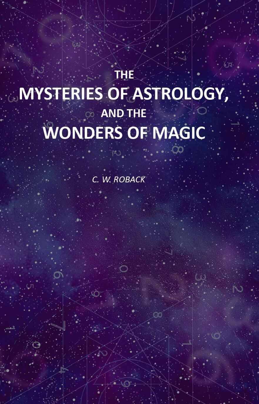     			The Mysteries of Astrology, and the Wonders of Magic: Including A History of the Rise and Progress of Astrology, and the Various Branches of Necroman