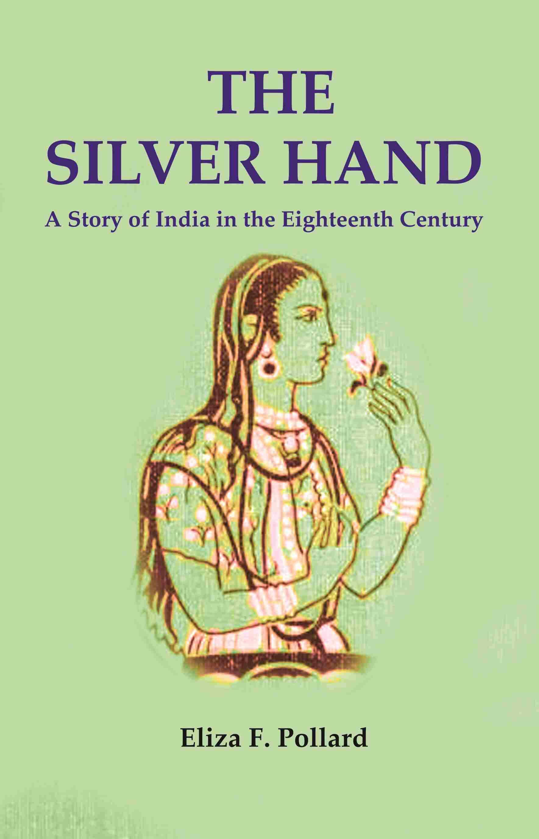     			The Silver Hand: A Story of India in the Eighteenth Century [Hardcover]