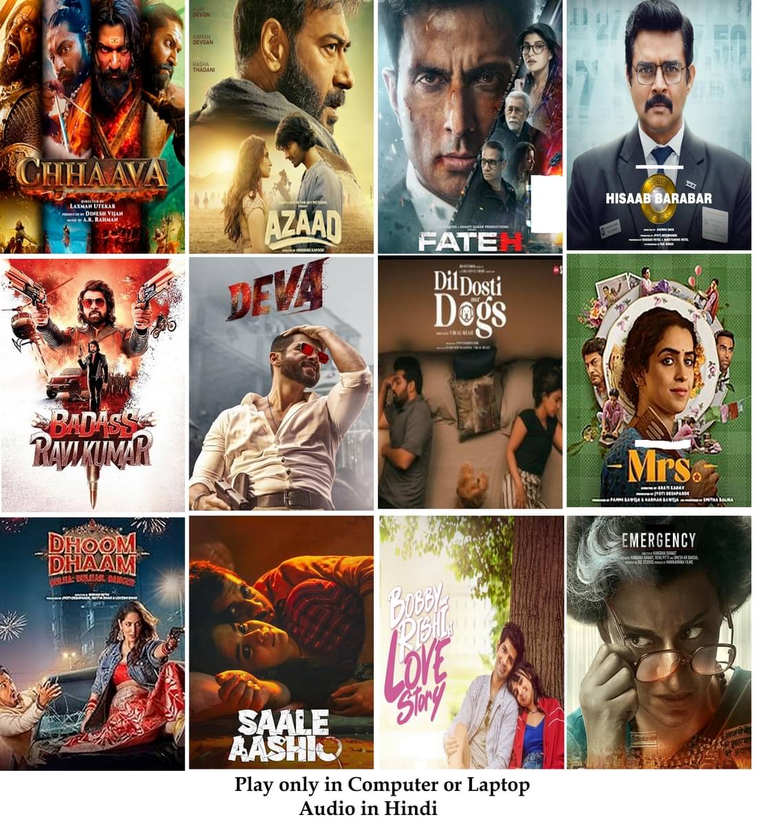 Chhaava , Azaad , Deva , Fateh , Mrs. , Dhoom Dhaam , Dil Dosti Aur Dogs , Bobby Aur Rishi Ki Love Story , Emergency , Hisaab Barabar , Saale Aashiq , Badass Ravikumar (12 Movies) in Hindi Play only in Computer or Laptop HD Quality without Poster Chhaava , Azaad , Deva , Fateh , Mrs. , Dhoom Dhaam , Dil Dosti Aur Dogs , Bobby Aur Rishi Ki Love Story , Emergency , Hisaab Barabar , Saale Aashiq , Badass Ravikumar (12 Movies) in Hindi Play only in Computer or Laptop HD Quality without Poster