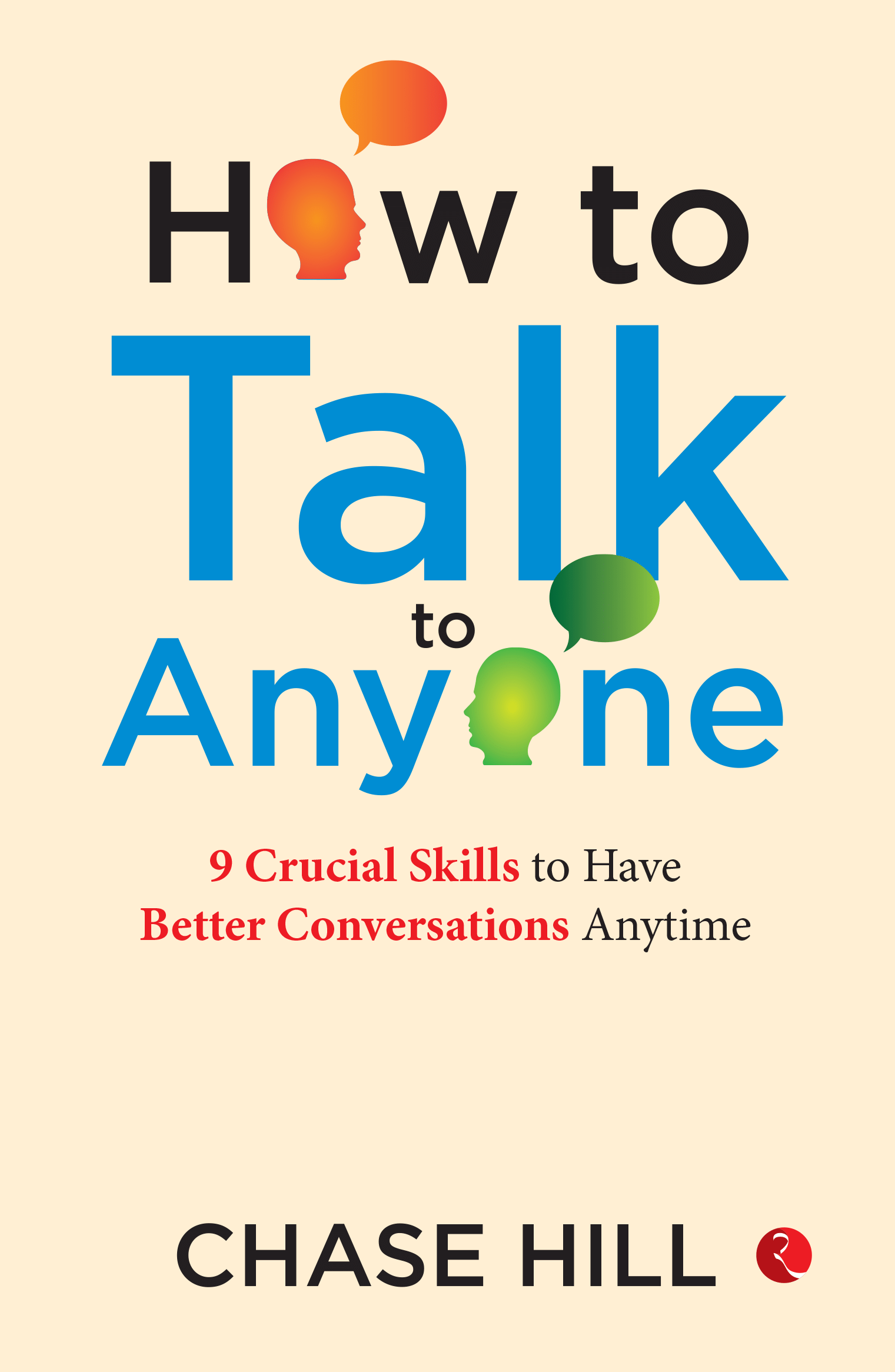     			How to Talk to Anyone : 9 Crucial Skills to Have Better Conversations Anytime