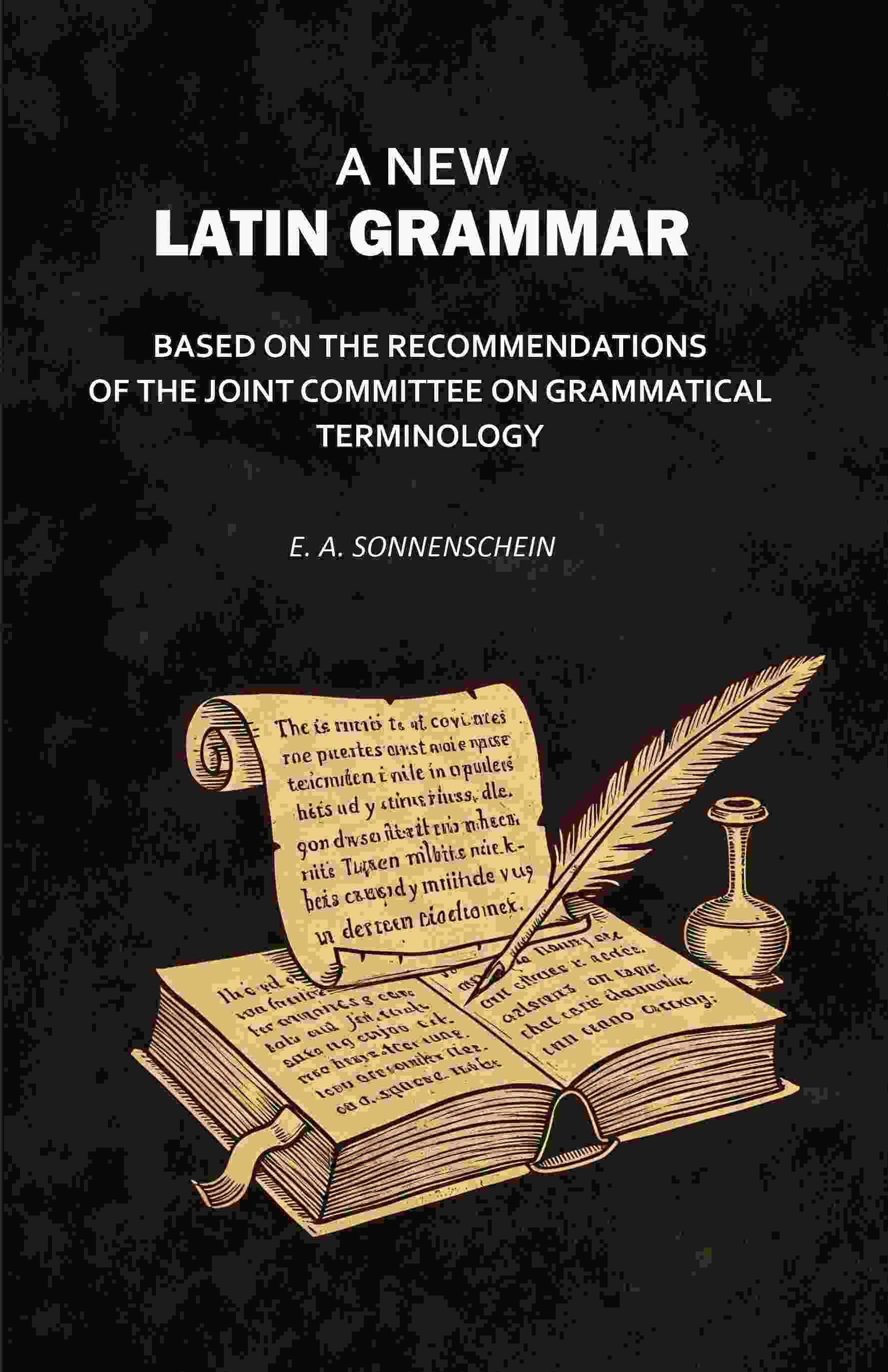 A New Latin Grammar: Based on the Recommendations of the Joint Committee on Grammatical Terminology A New Latin Grammar: Based on the Recommendations of the Joint Committee on Grammatical Terminology