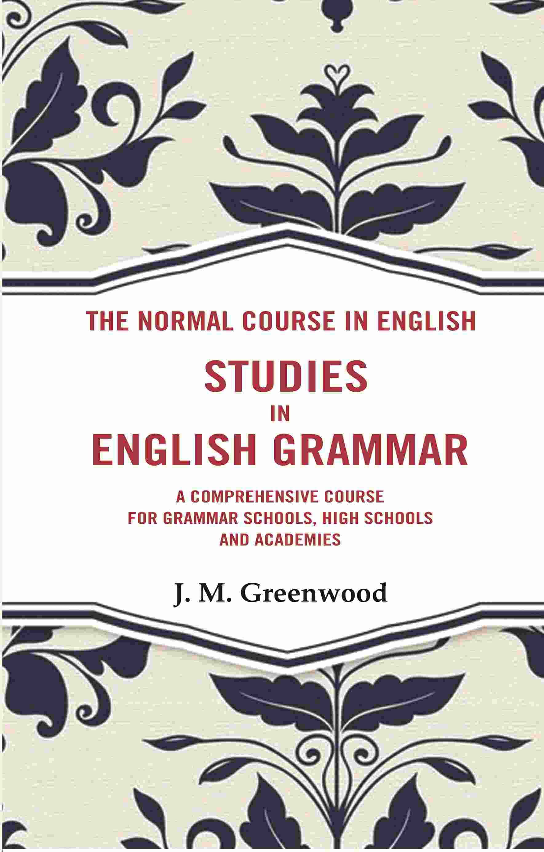     			The Normal Course in English- Studies in English Grammar: A Comprehensive Course For Grammar Schools, High Schools And Academies [Hardcover]