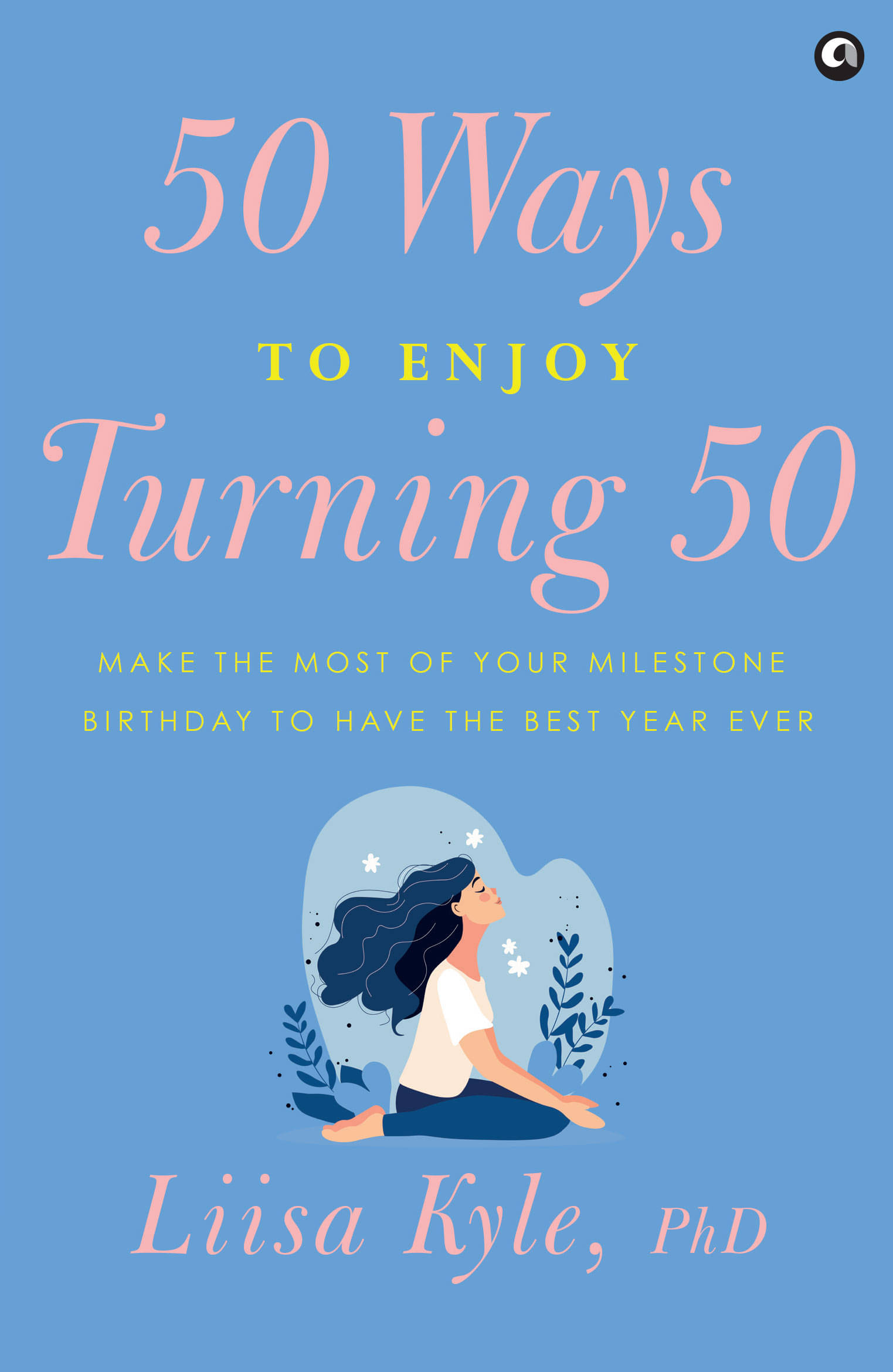     			50 Ways to Enjoy Turning 50: Make the Most of Your Milestone Birthday to Have the Best Year Ever
