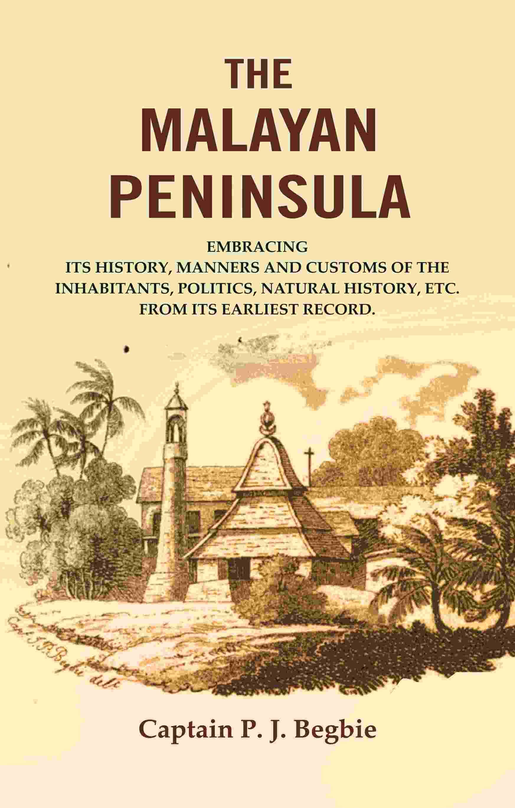     			The Malayan Peninsula : Embracing Its History, Manners and Customs of the Inhabitants, Politics, Natural History, Etc. from Its Earliest Record