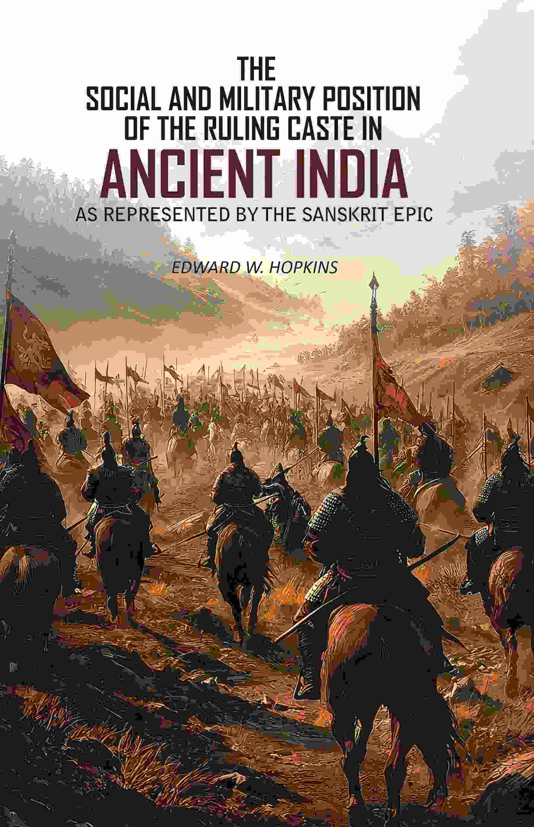     			The Social and Military Position of The Ruling Caste in Ancient India: As Represented By The Sanskrit Epic