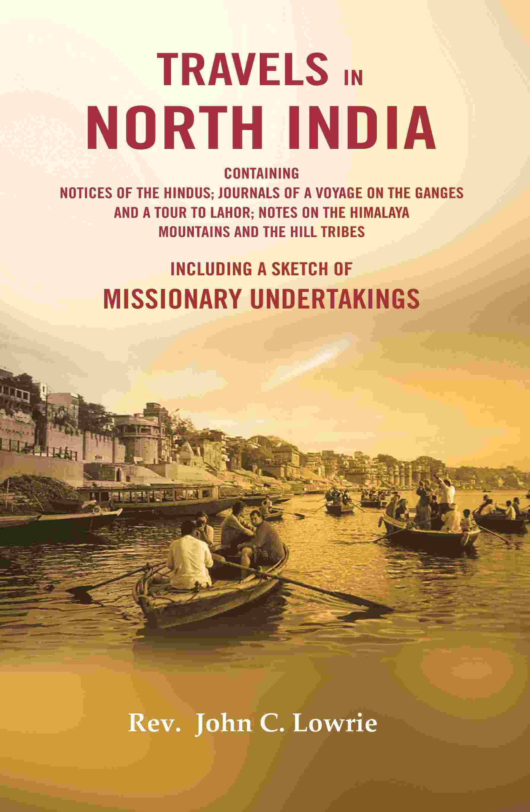     			Travels in North India: Containing Notices of The Hindus; Journals of a Voyage on The Ganges and a Tour to Lahor; Notes on The Himalaya Mountains