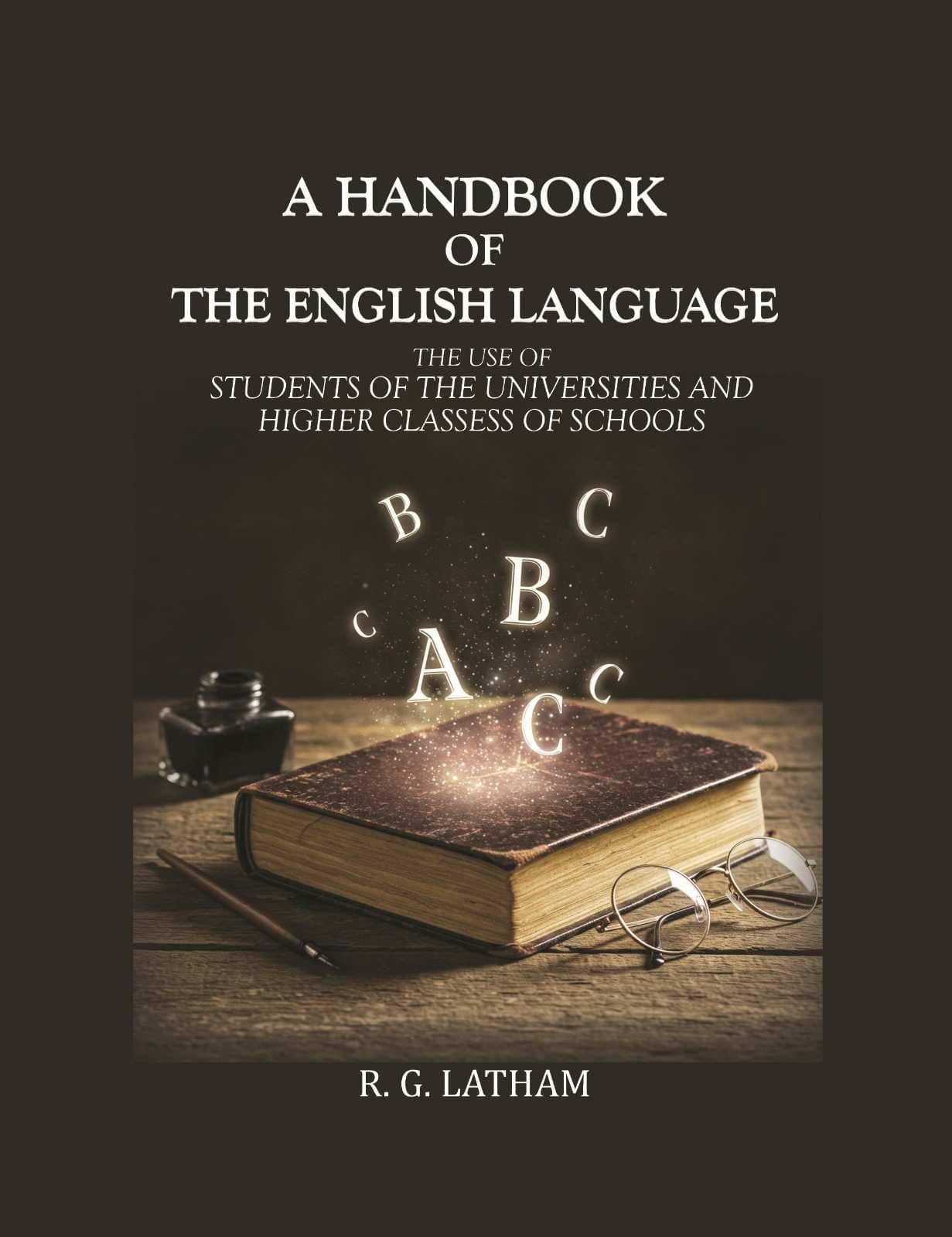     			A handbook of the English Language: The use of Students of the Universities and Higher Classess of Schools [Hardcover]