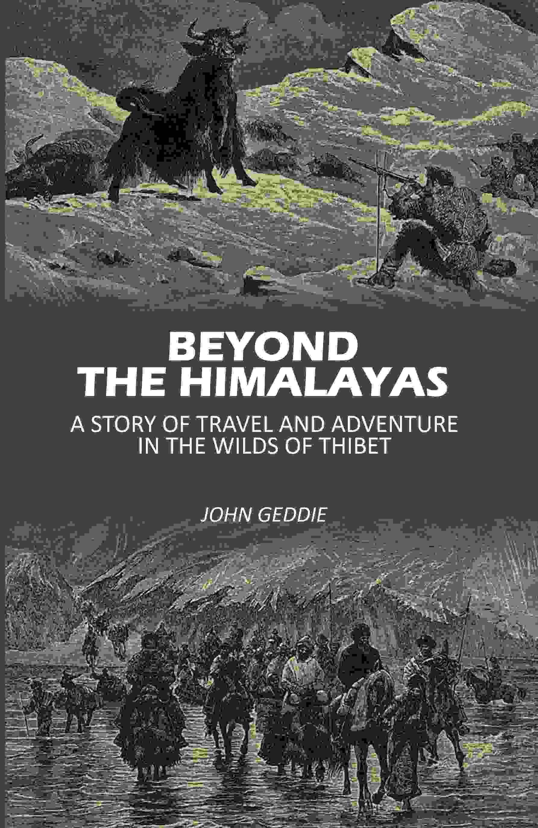 Beyond The Himalayas: A Story Of Travel And Adventure In The Wilds Of Thibet Beyond The Himalayas: A Story Of Travel And Adventure In The Wilds Of Thibet
