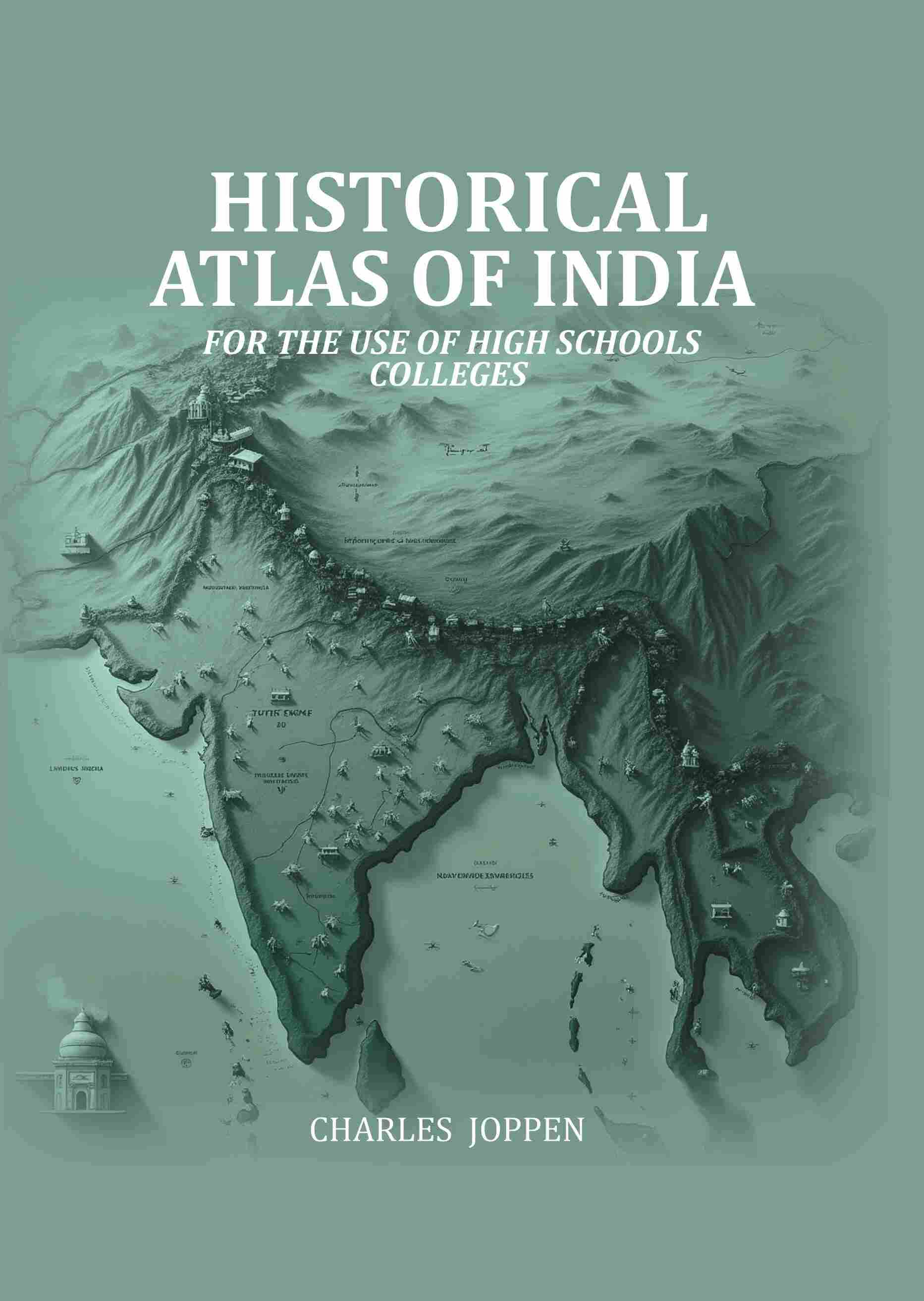     			Historical Atlas Of India: For The Use Of High Schools Colleges