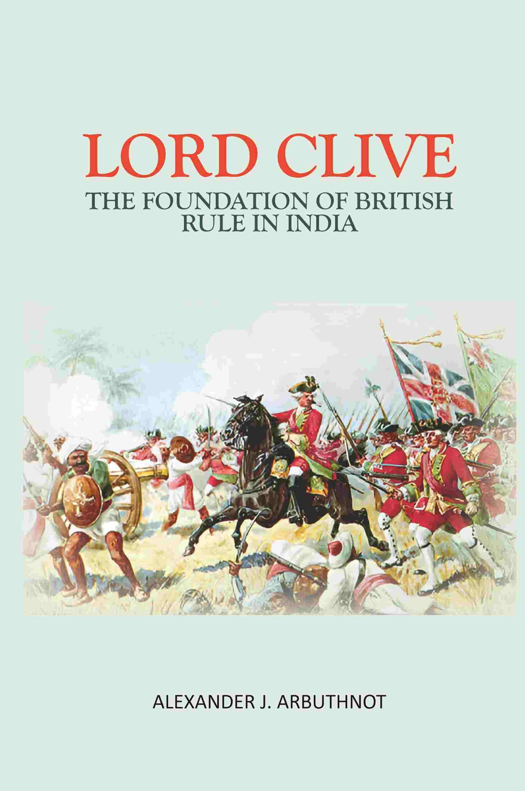     			Lord Clive: The Foundation Of British Rule In India [Hardcover]