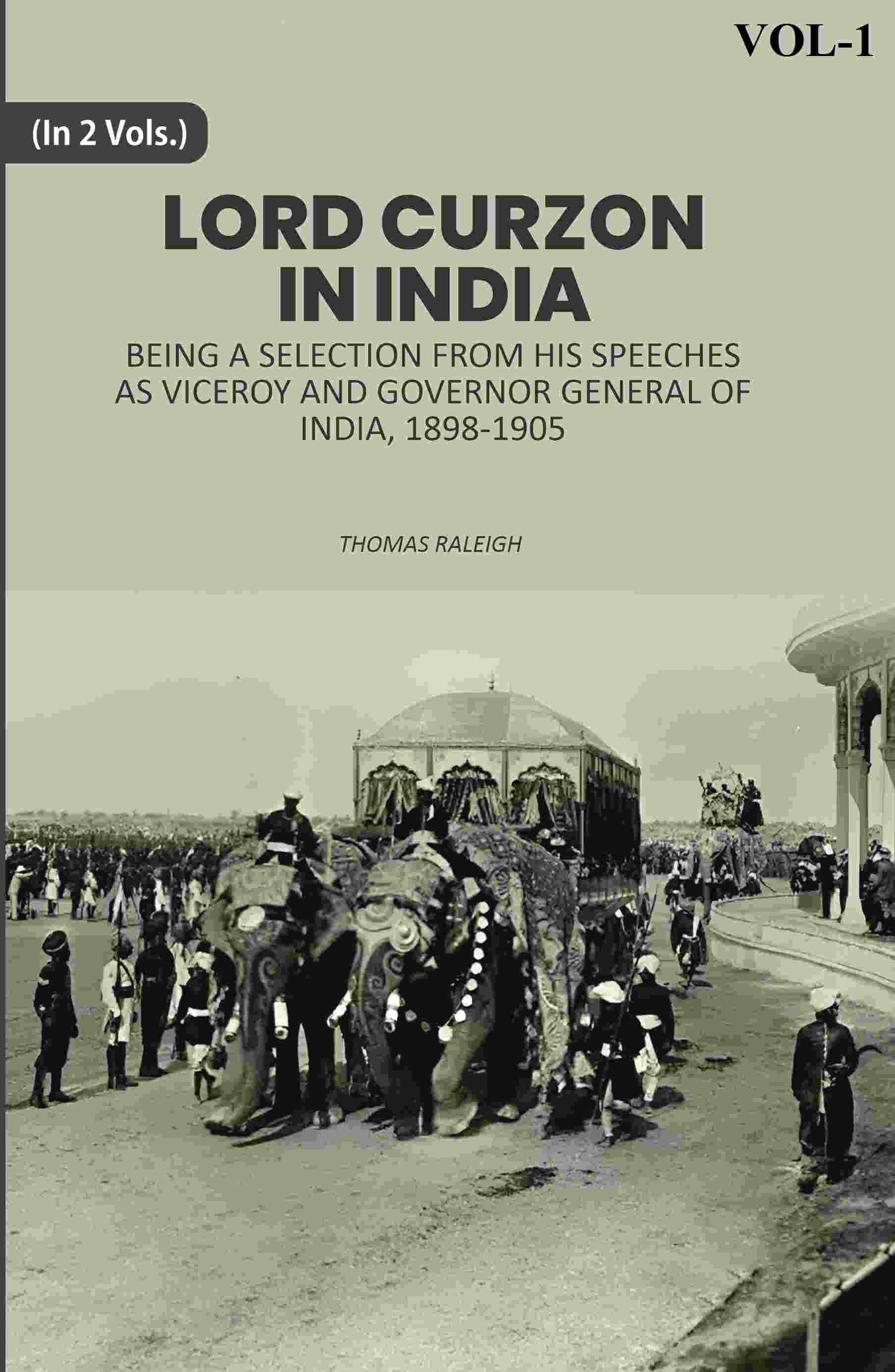 Lord Curzon In India: Being A Selection From His Speeches As Viceroy And Governor General Of India, 1898-1905 1st     			Lord Curzon In India: Being A Selection From His Speeches As Viceroy And Governor General Of India, 1898-1905 1st