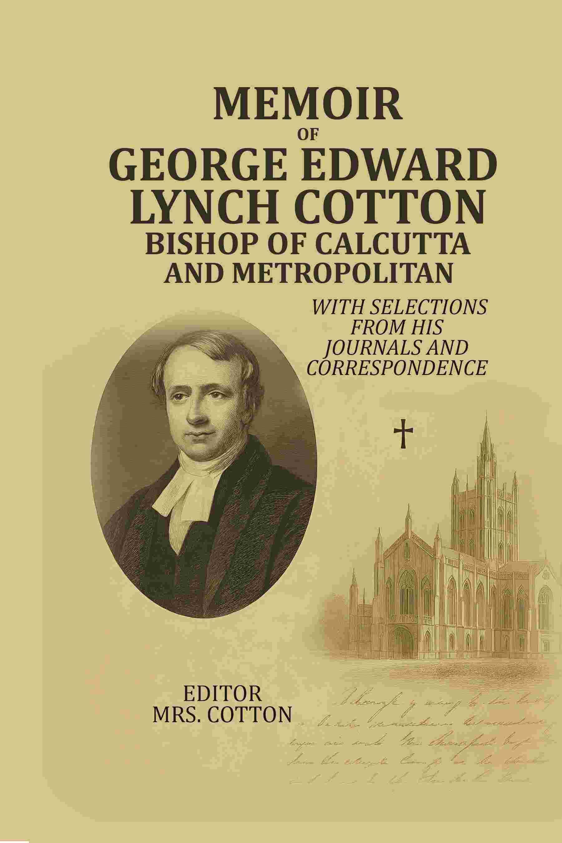 Memoir Of George Edward Lynch Cotton-Bishop Of Calcutta, and Metropolitan: With Selections From his Journals and Correspondence     			Memoir Of George Edward Lynch Cotton-Bishop Of Calcutta, and Metropolitan: With Selections From his Journals and Correspondence