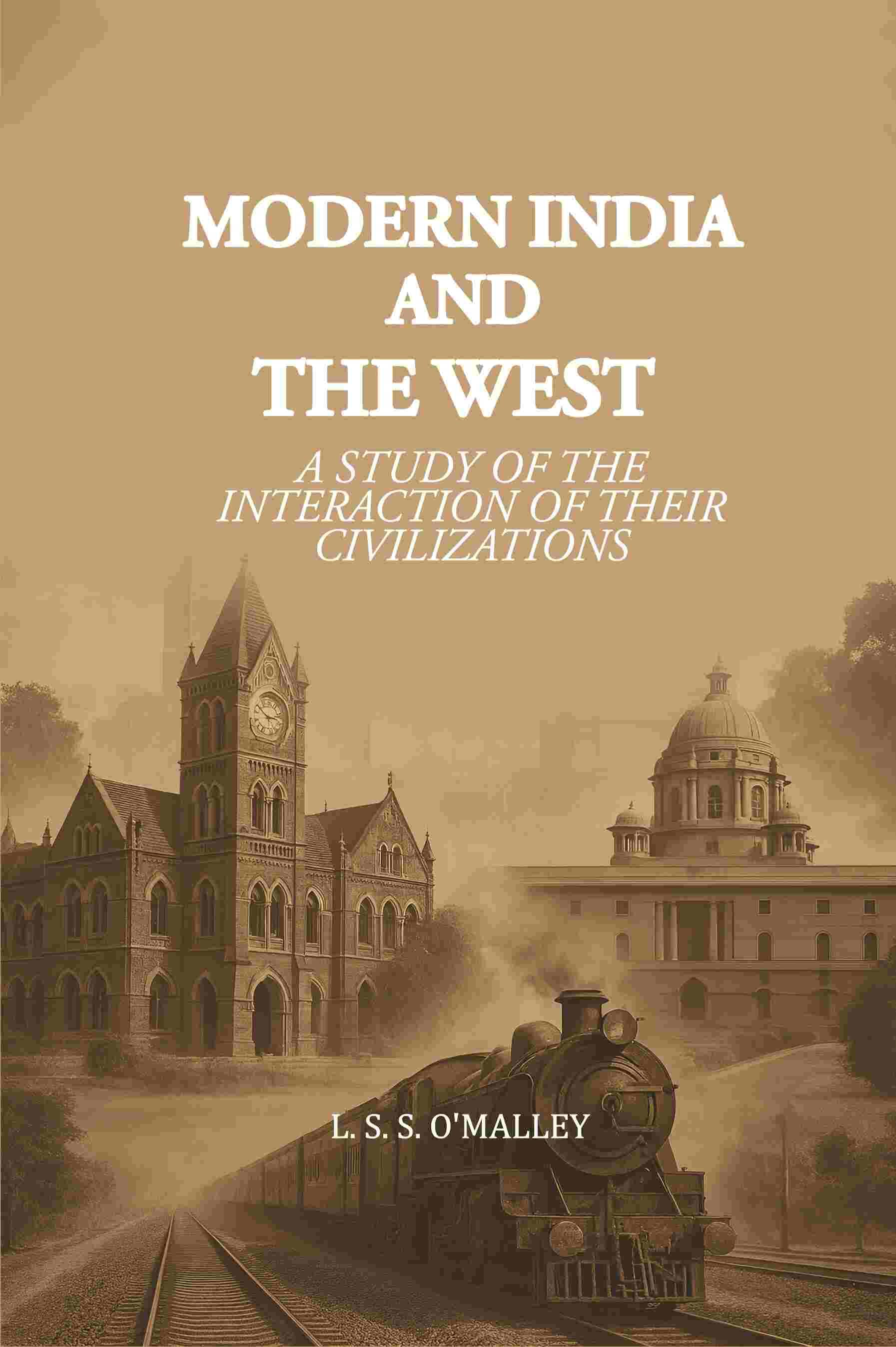 Modern India and the West: A Study of the Interaction of their Civilizations Modern India and the West: A Study of the Interaction of their Civilizations