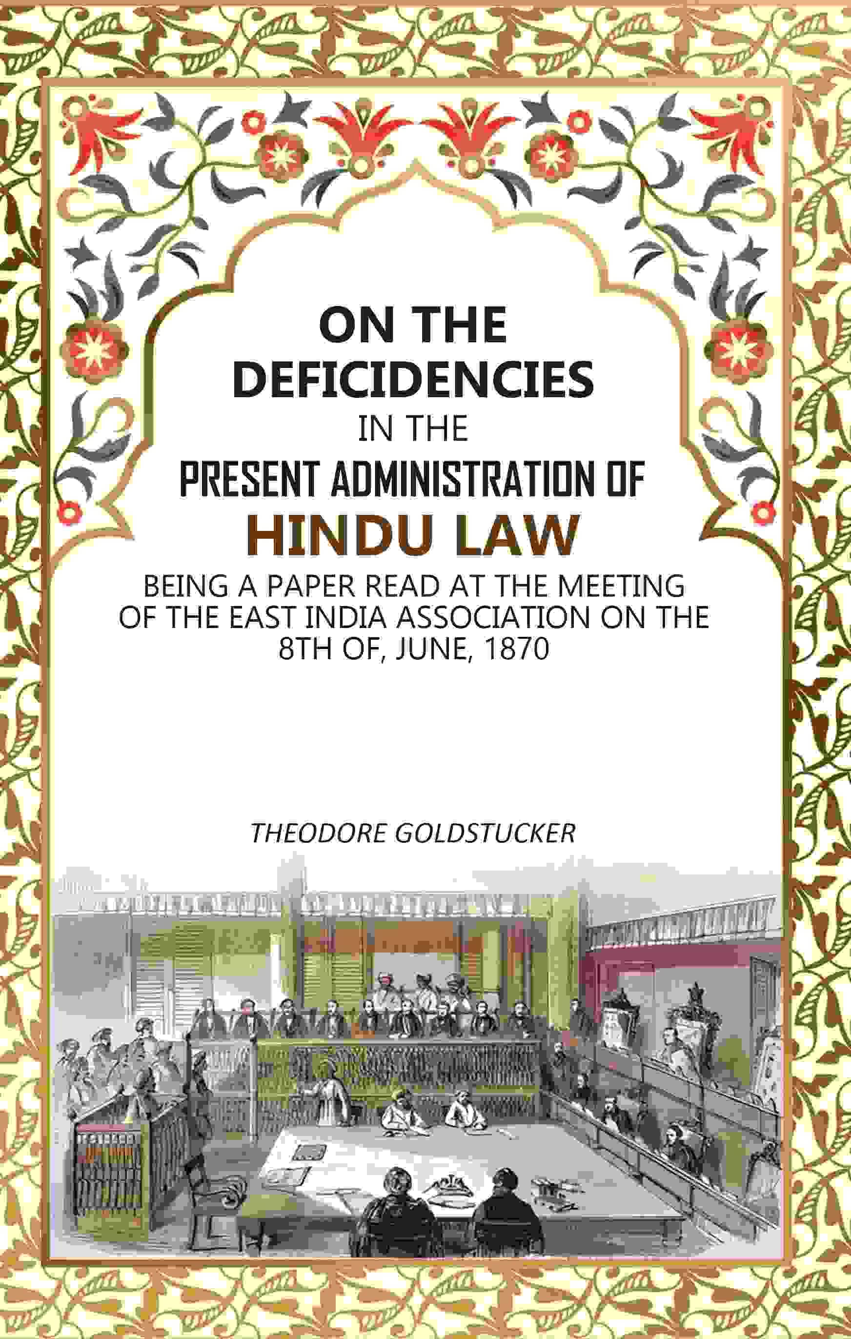     			On the Deficidencies in the Present Administration of Hindu Law: Being A Paper Read At the Meeting of the East India Association on the 8 [Hardcover]