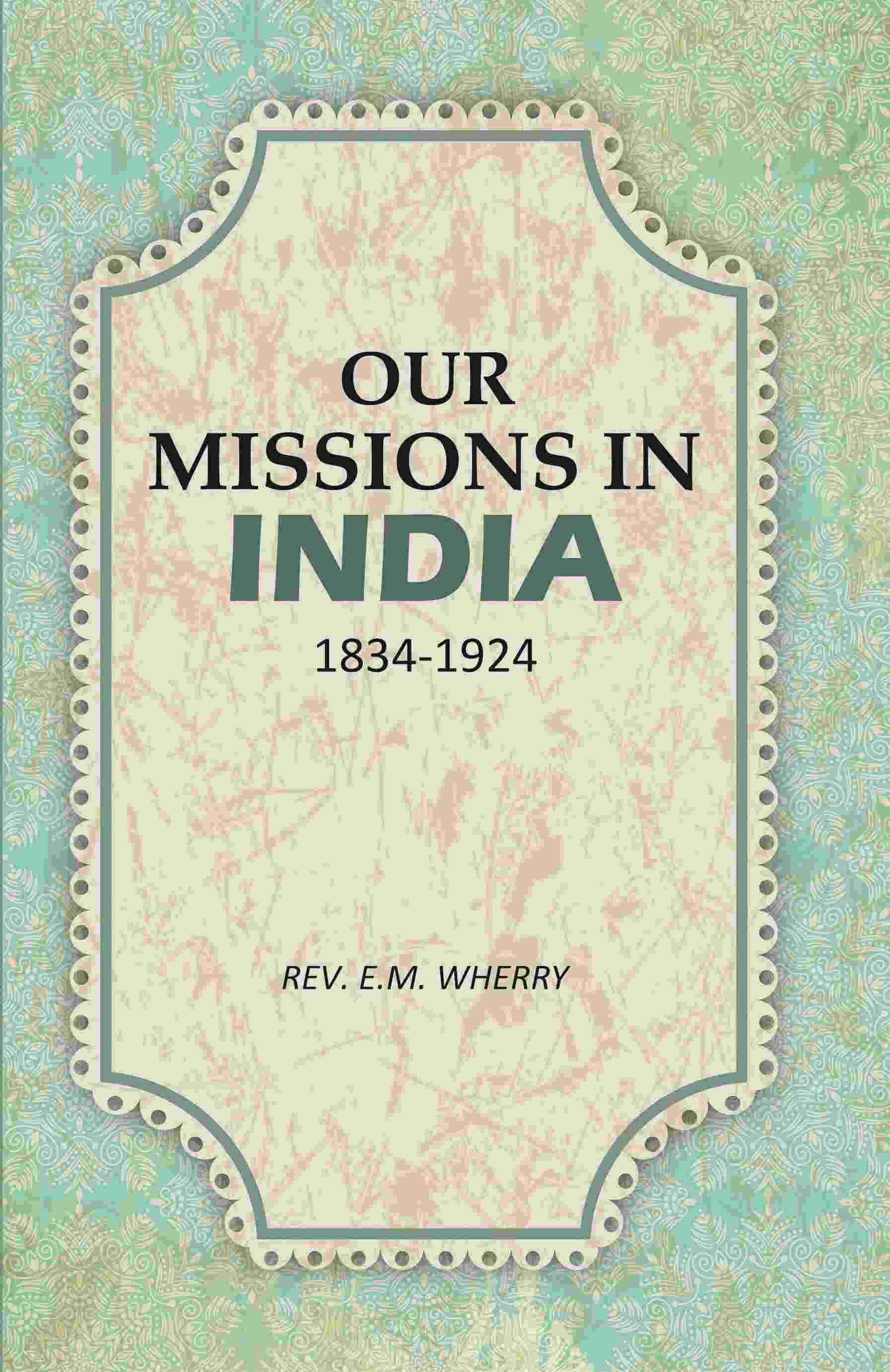     			Our Missions In India 1834-1924 [Hardcover]