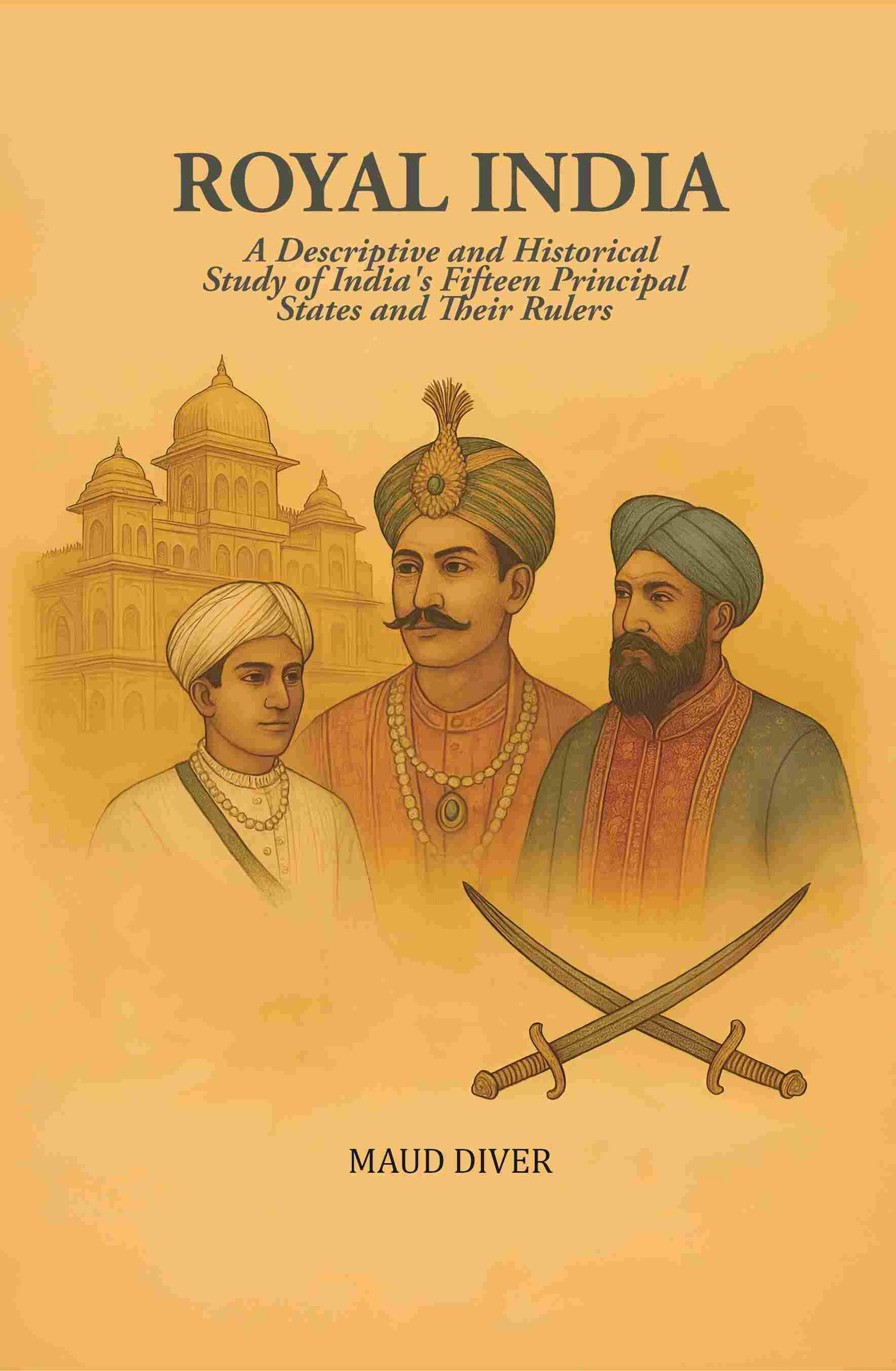     			Royal India: A Descriptive and Historical Study of India's Fifteen Principal States and Their Rulers [Hardcover]