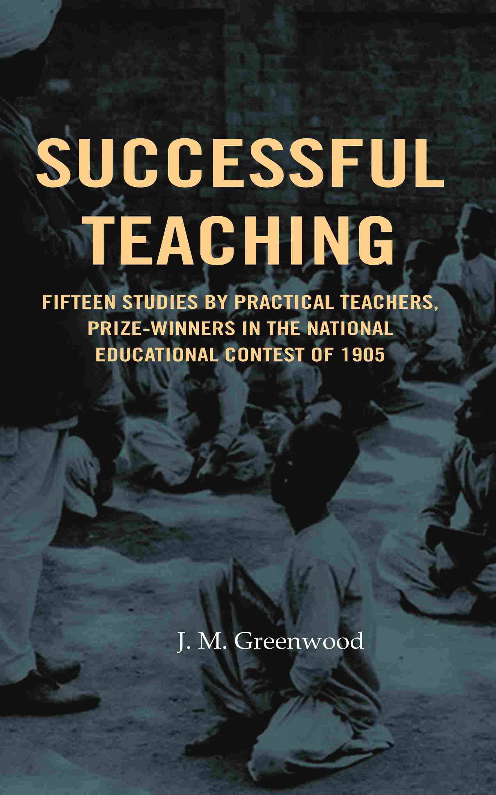     			Successful teaching: Fifteen studies by practical teachers, prize-winners in the national educational contest of 1905 [Hardcover]