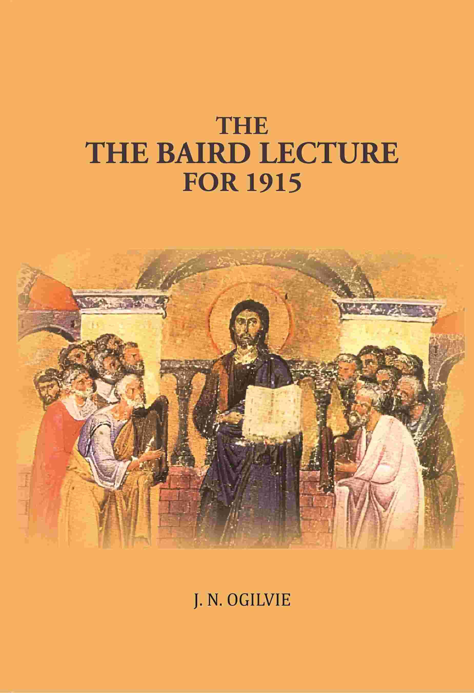 The Apostles of India the Baird Lecture For 1915 The Apostles of India the Baird Lecture For 1915