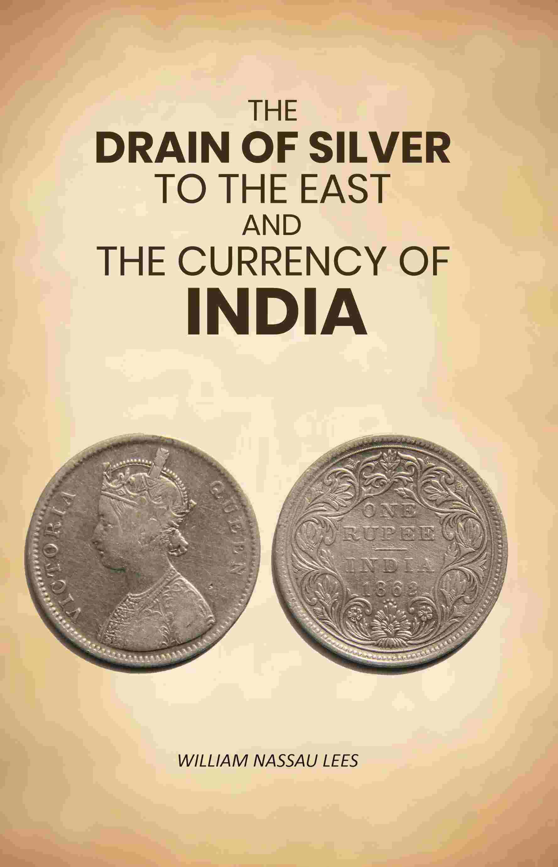     			The Drain of Silver to The East: And the Currency of India [Hardcover]