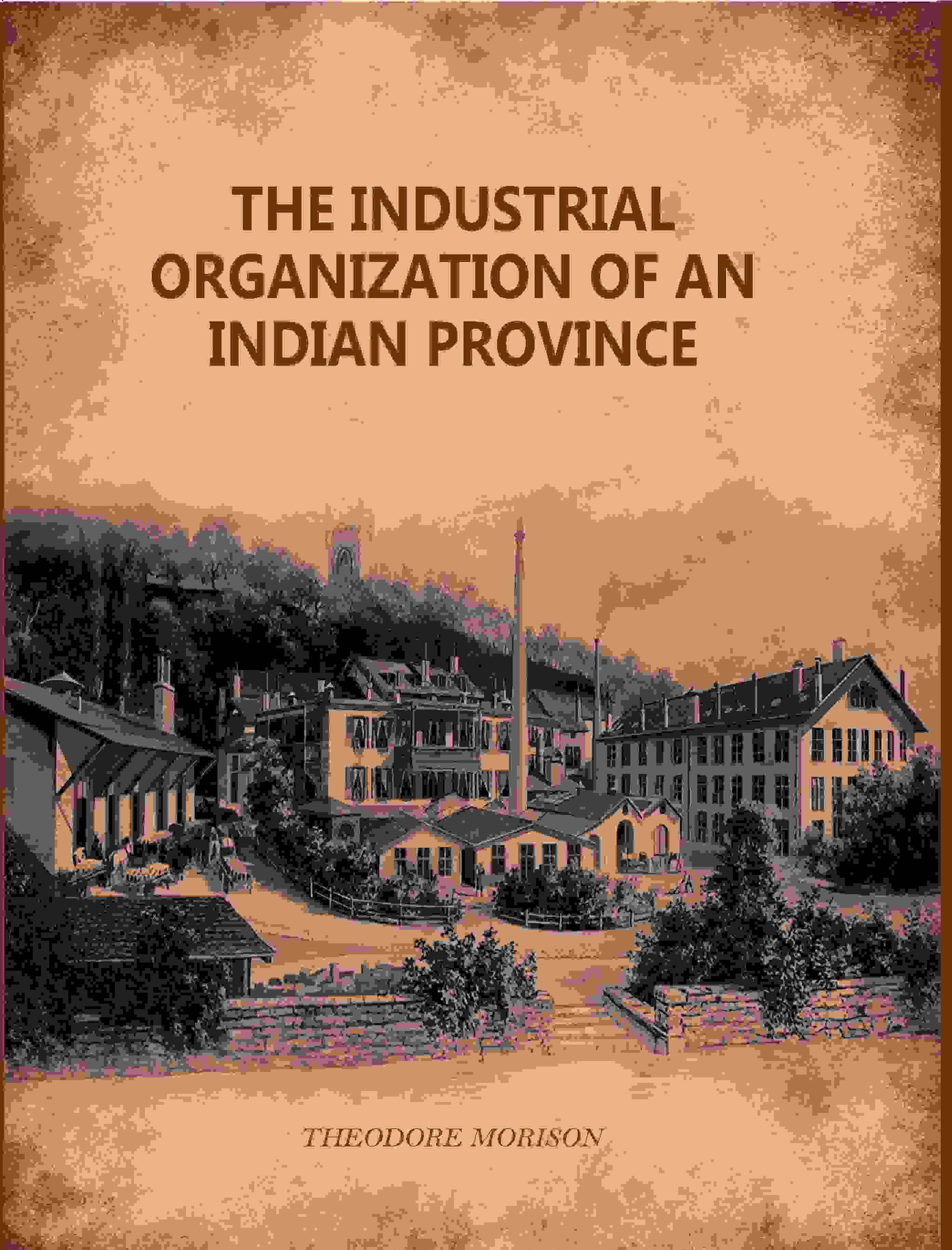 The Industrial Organization Of An Indian Province The Industrial Organization Of An Indian Province