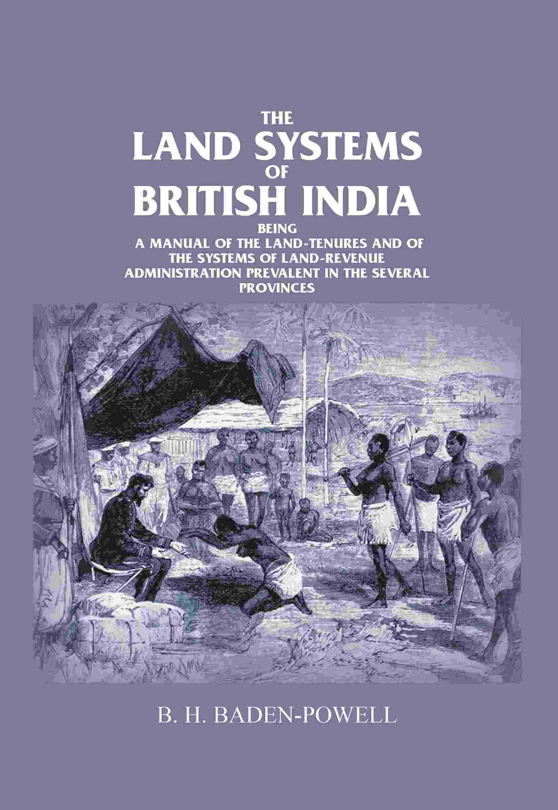     			The Land Systems of British India: Being a Manual of the Land-tenures and of the Systems of Land-revenue Administration Prevalent In the Several