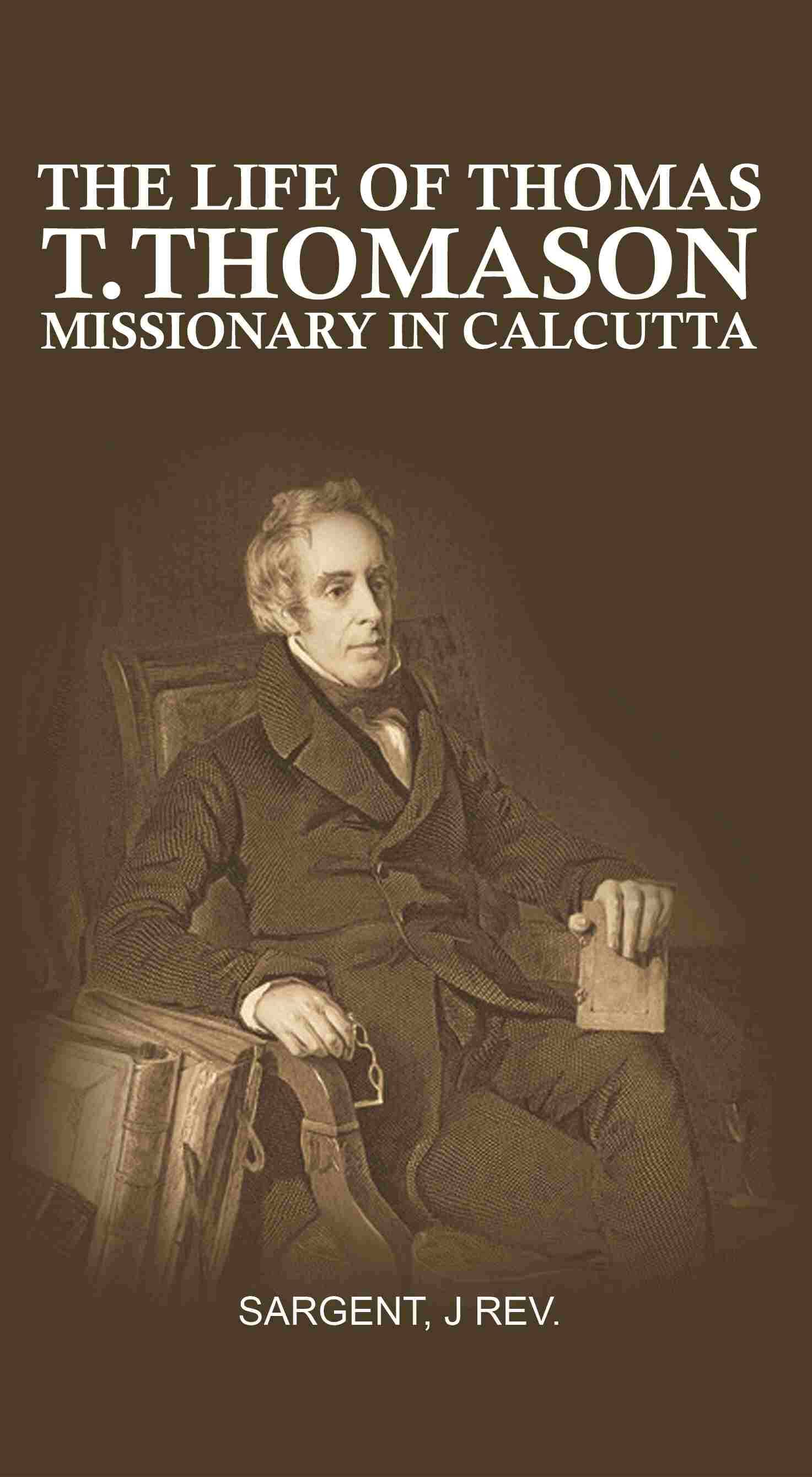     			The Life of Thomas T. Thomason: Missionary in Calcutta
