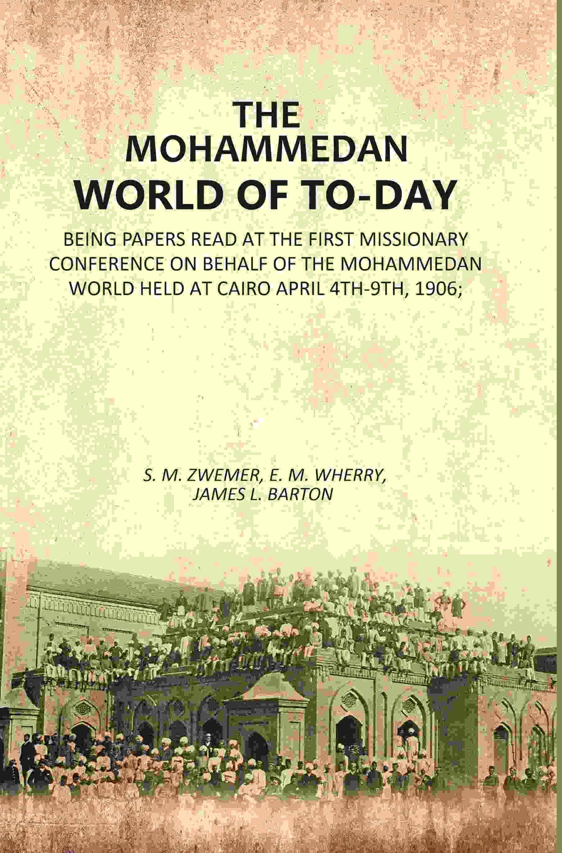     			The Mohammedan World Of To-Day: Being papers Read At The First Missionary Conference On Behalf Of The Mohammedan World Held At Cairo April [Hardcover]