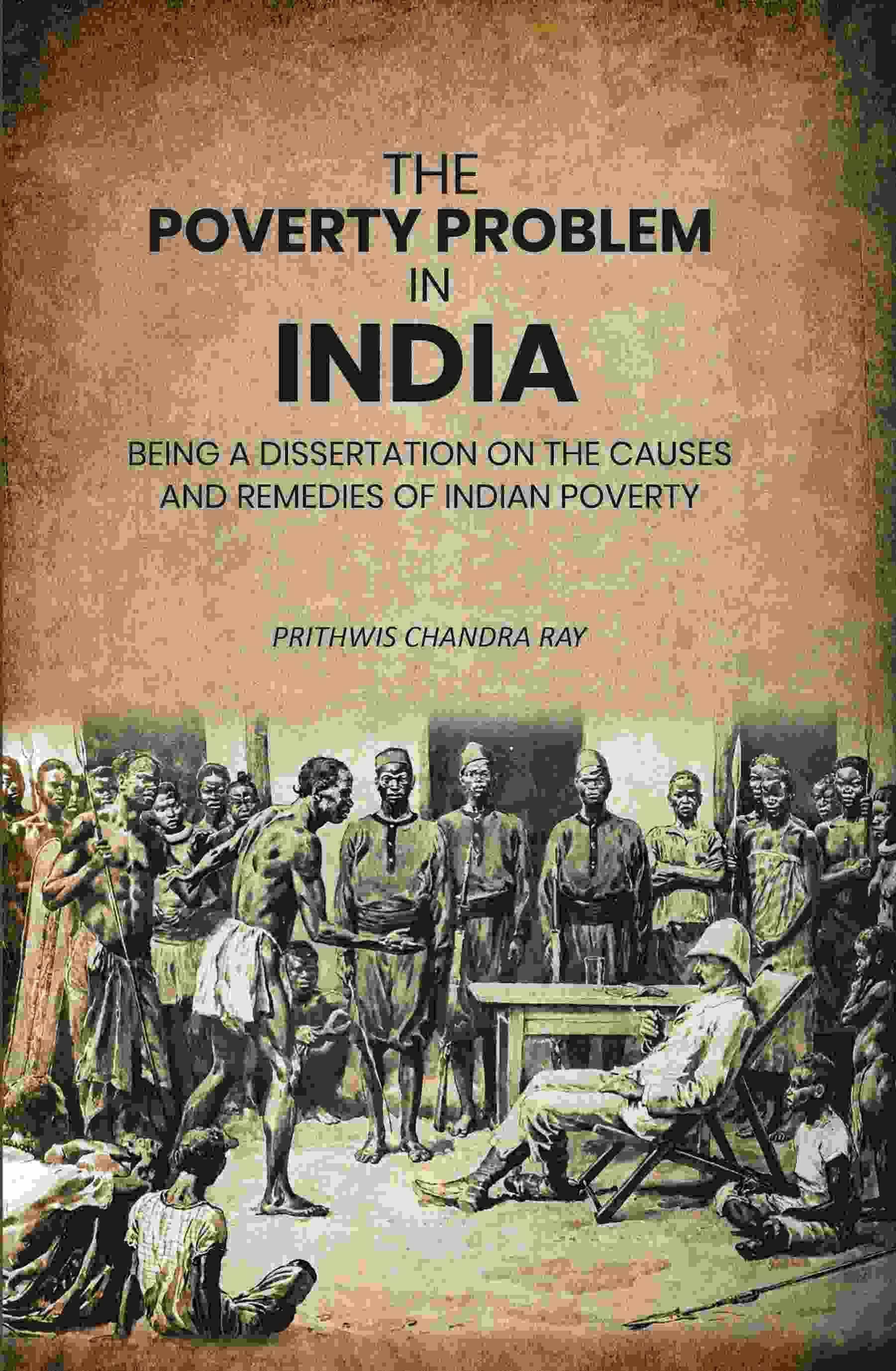    			The Poverty Problem in India: Being a Dissertation on the Causes and Remedies of Indian Poverty [Hardcover]