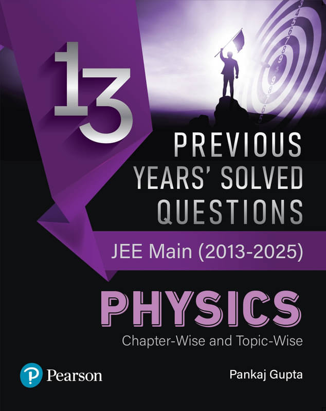 Pearson 13 Previous Years' Solved Questions – JEE Main (2013-2025) Physics | Latest JEE Main Syllabus Provided by NTA | - 1st Edition\n Pearson 13 Previous Years' Solved Questions – JEE Main (2013-2025) Physics | Latest JEE Main Syllabus Provided by NTA | - 1st Edition\n