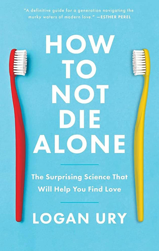 How to Not Die Alone: The Surprising Science That Will Help You Find Love How to Not Die Alone: The Surprising Science That Will Help You Find Love