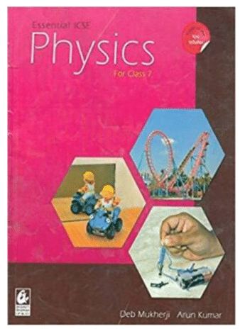 ESSENTIALS ICSE PHYSICS FOR CLASS 7 ESSENTIALS ICSE PHYSICS FOR CLASS 7
