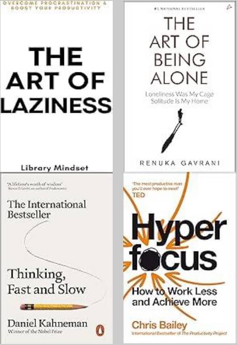     			The Art Of Being Alone + The Art of Laziness +Thinking Fast Slow + Hyperfocus