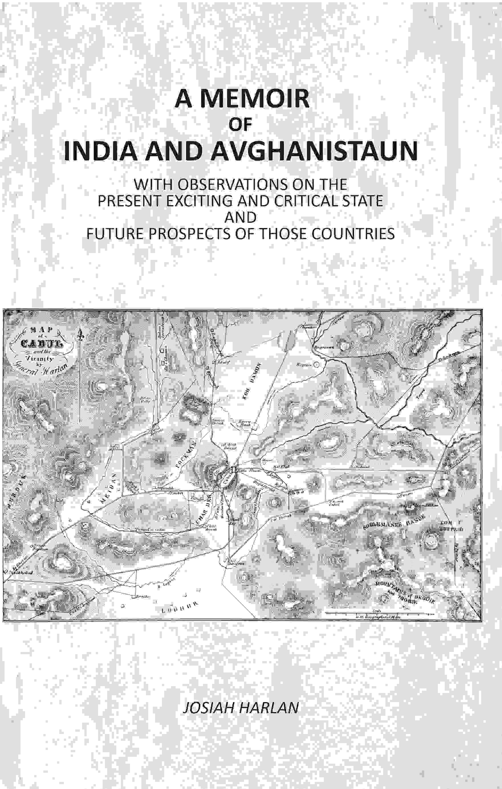 A Memoir Of India And Avghanistaun: With Observations On The Present Exciting And Critical State And Future Prospects Of Those Countries A Memoir Of India And Avghanistaun: With Observations On The Present Exciting And Critical State And Future Prospects Of Those Countries