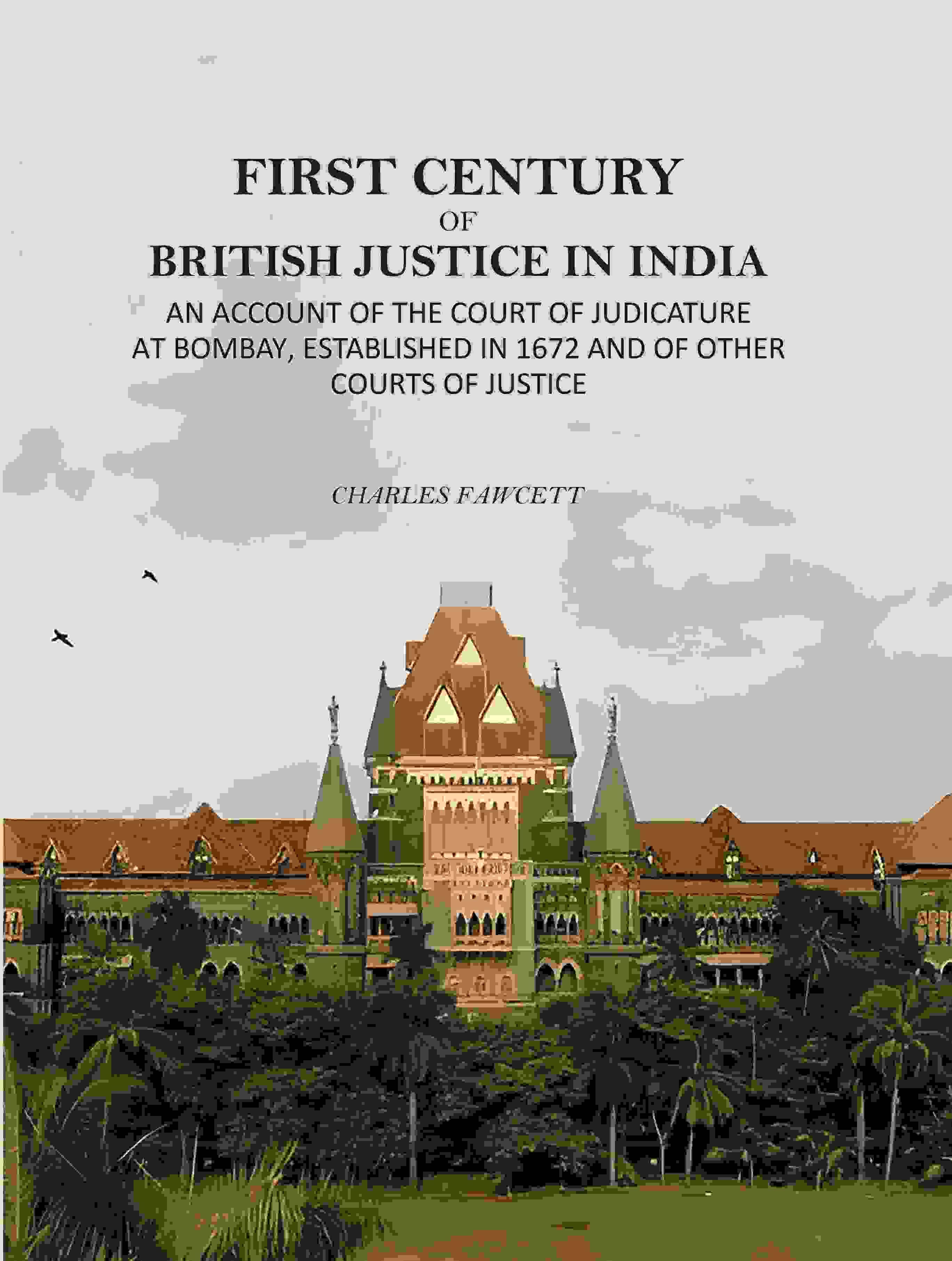 First Century Of British Justice In India: An Account Of The Court Of Judicature At Bombay, Established In 1672 And Of Other Courts Of Justice     			First Century Of British Justice In India: An Account Of The Court Of Judicature At Bombay, Established In 1672 And Of Other Courts Of Justice