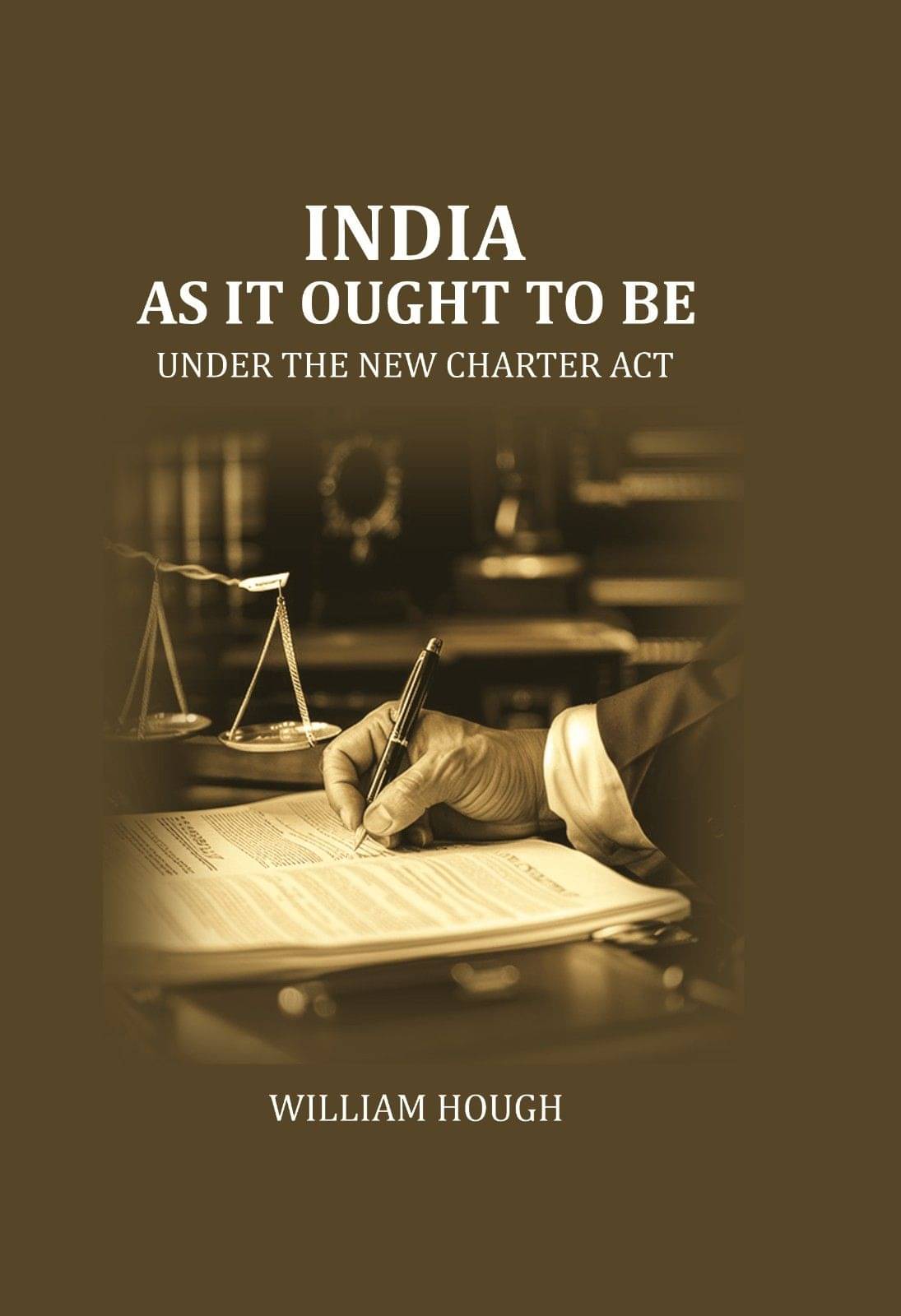     			India as it Ought to be: under the new Charter Act