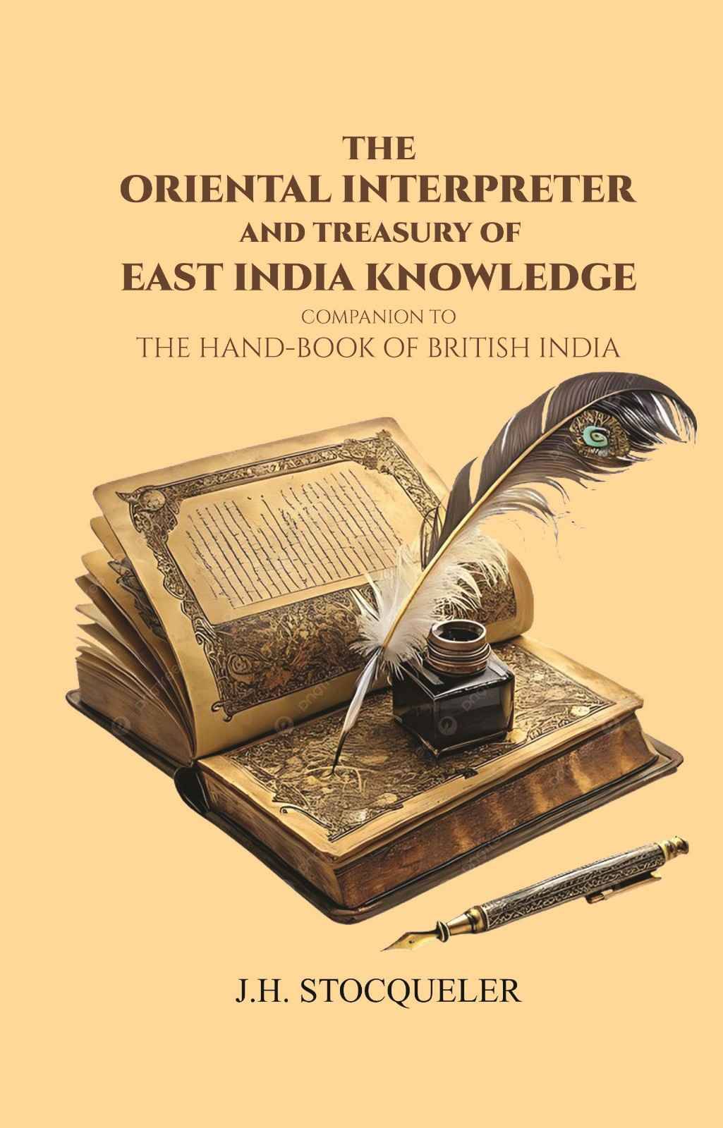 The Oriental Interpreter and Treasury of East India Knowledge : Companion To "The Hand-book Of British India The Oriental Interpreter and Treasury of East India Knowledge : Companion To "The Hand-book Of British India