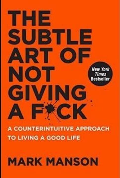 The Subtle Art Of Not Giving A F*ck - A Counterintuitive Approach To Living A Good Life The Subtle Art Of Not Giving A F*ck - A Counterintuitive Approach To Living A Good Life