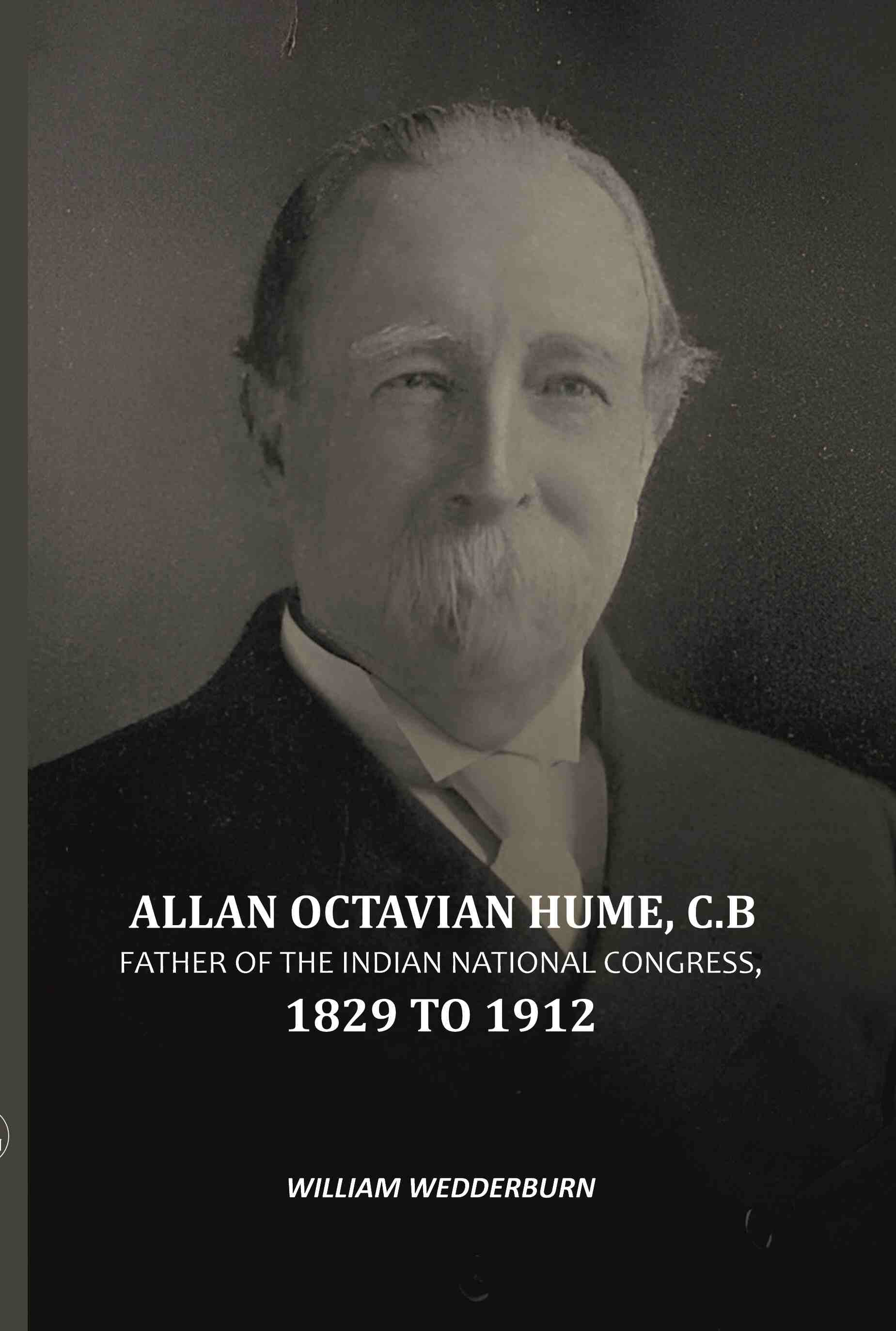     			Allan Octavian Hume, C. B: Father Of The Indian National Congress, 1829 to 1912 [Hardcover]