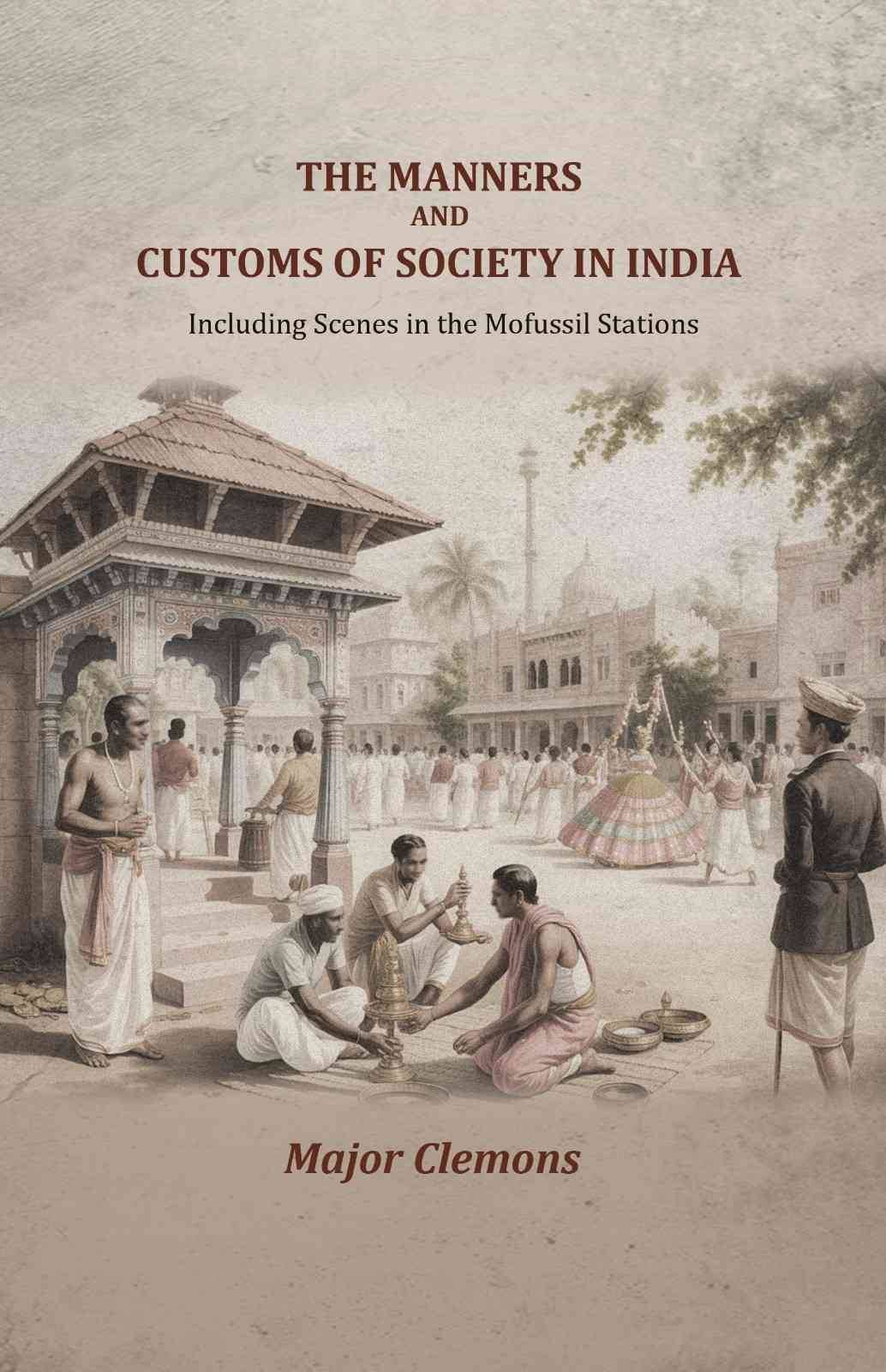     			The Manners and customs of society in India: Including Scenes in the Mofussil Stations [Hardcover]