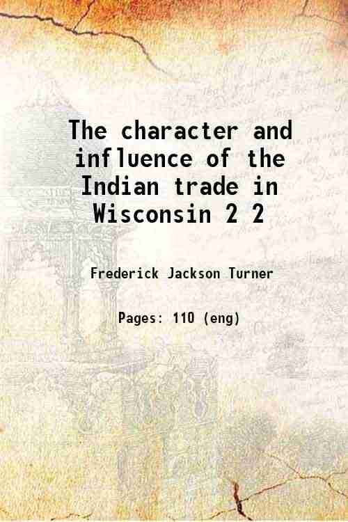     			The character and influence of the Indian trade in Wisconsin [Hardcover]