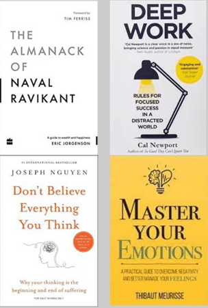     			Deep Work + The Almanack Of Naval Ravikant + Don't Believe Everything You Think + Master Your Emotions