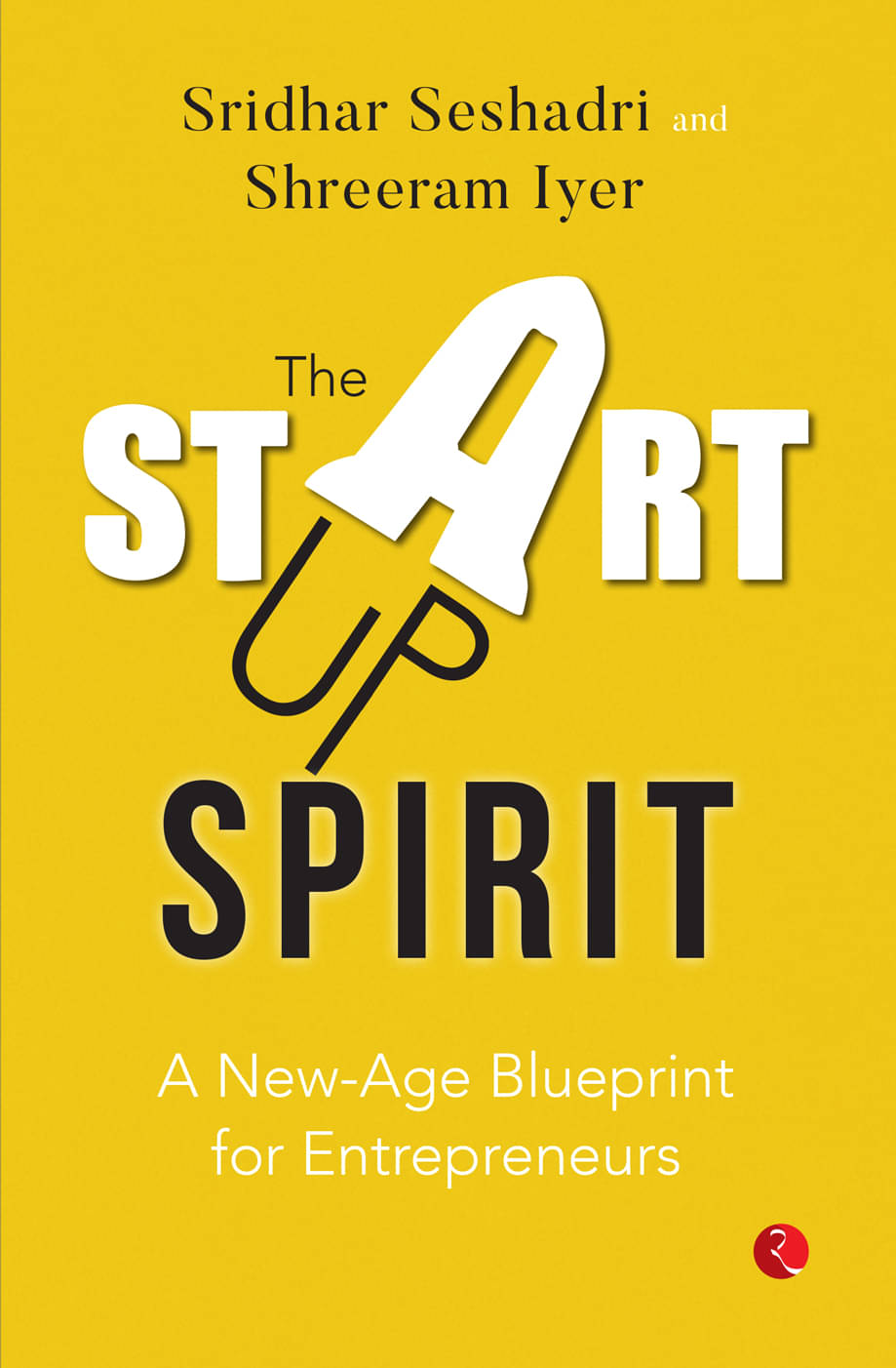 The Startup Spirit: A New-Age Blueprint for Entrepreneurs The Startup Spirit: A New-Age Blueprint for Entrepreneurs