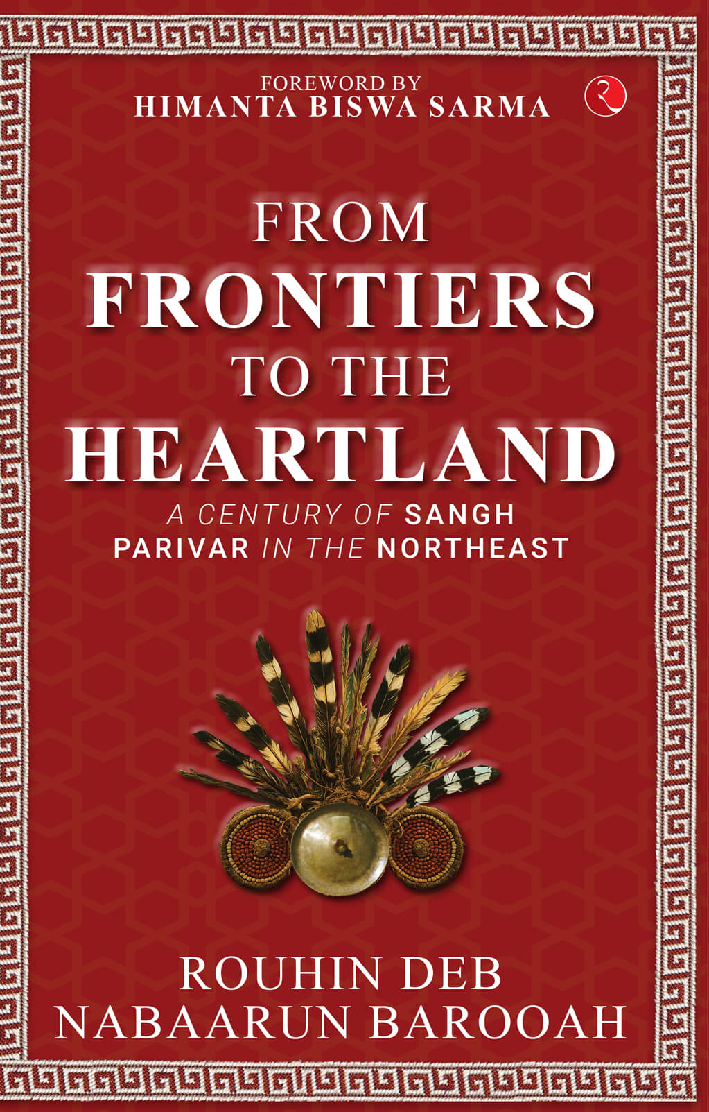From Frontier to the Heartland: A Century of Sangh Parivar in the Northeast From Frontier to the Heartland: A Century of Sangh Parivar in the Northeast