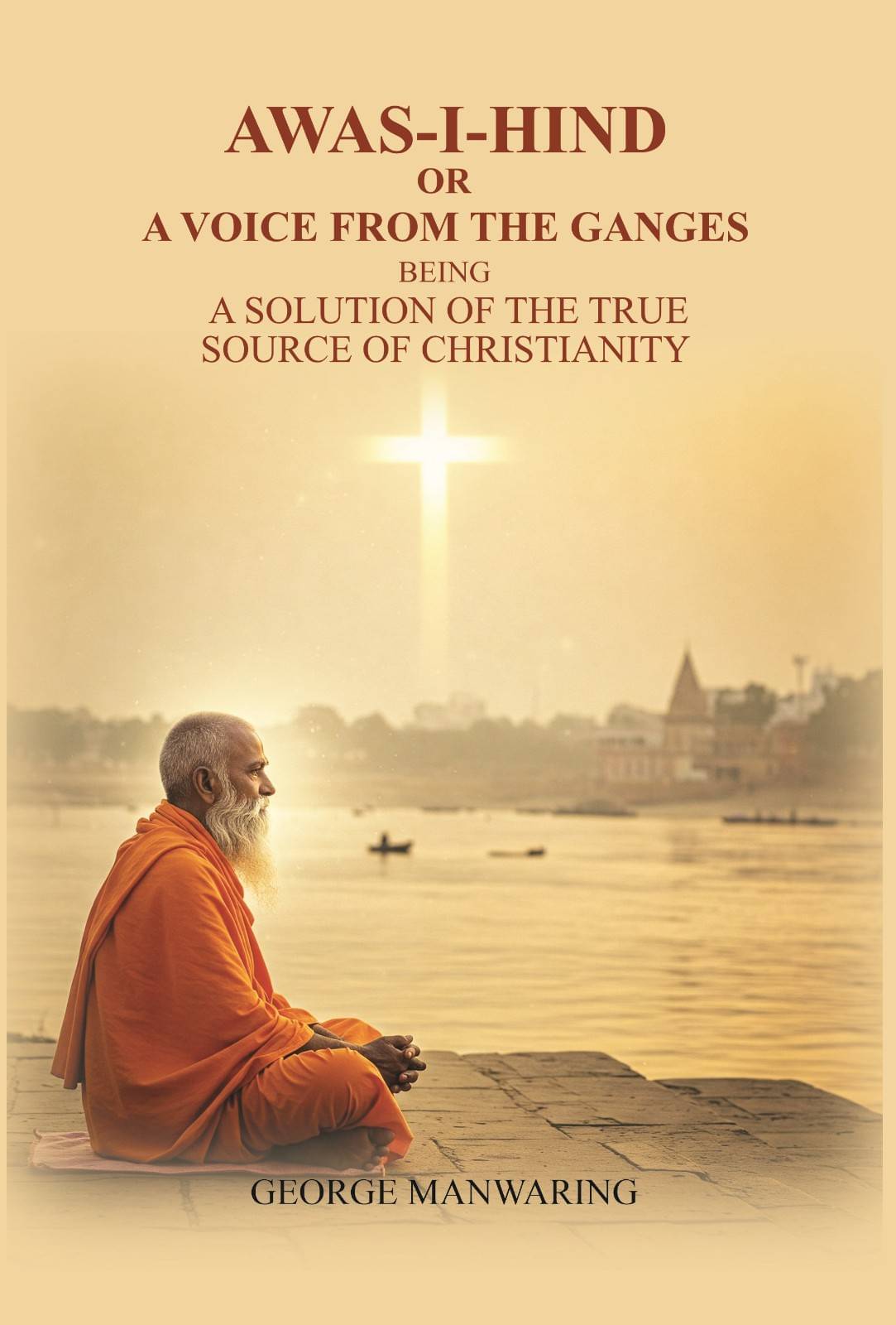     			Awas-I-Hind; or A voice from the Ganges: being a solution of the true source of Christianity [Hardcover]