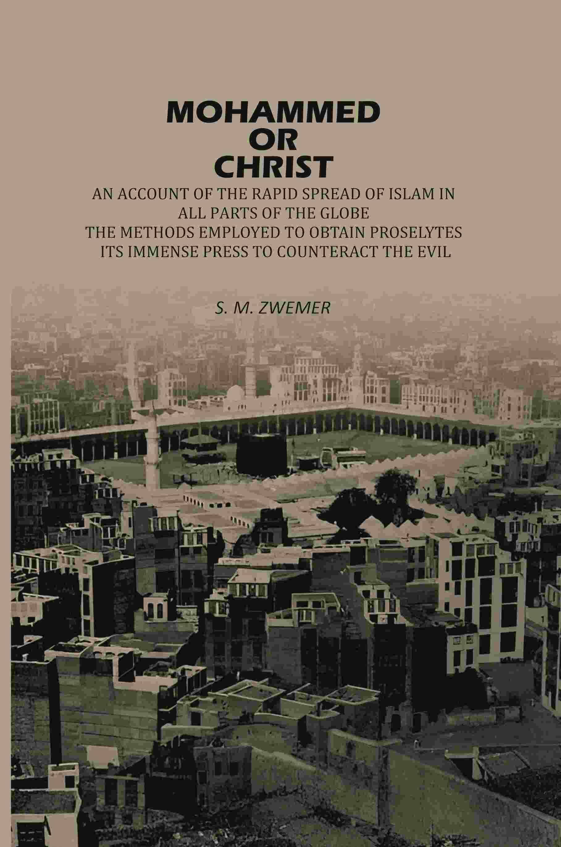     			Mohammed Or Christ: An Account Of The Rapid Spread Of Islam In All, Parts Of The Globe, The Methods Employed To Obtain Proselytes [Hardcover]